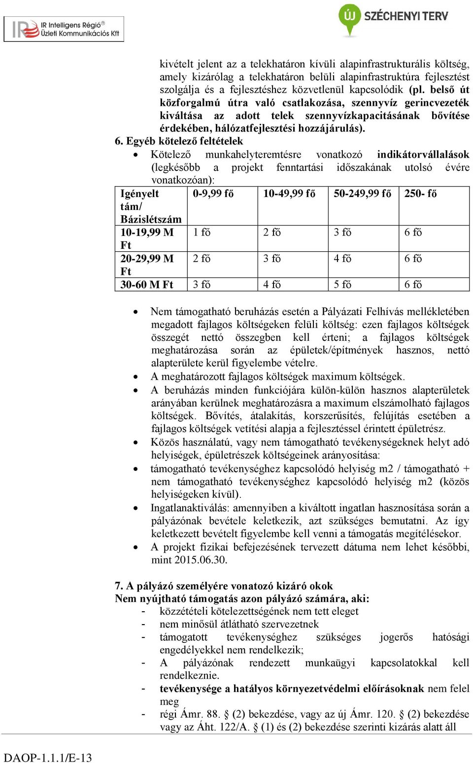 Egyéb kötelező feltételek Kötelező munkahelyteremtésre vonatkozó indikátorvállalások (legkésőbb a projekt fenntartási időszakának utolsó évére vonatkozóan): Igényelt 0-9,99 fő 10-49,99 fő 50-249,99