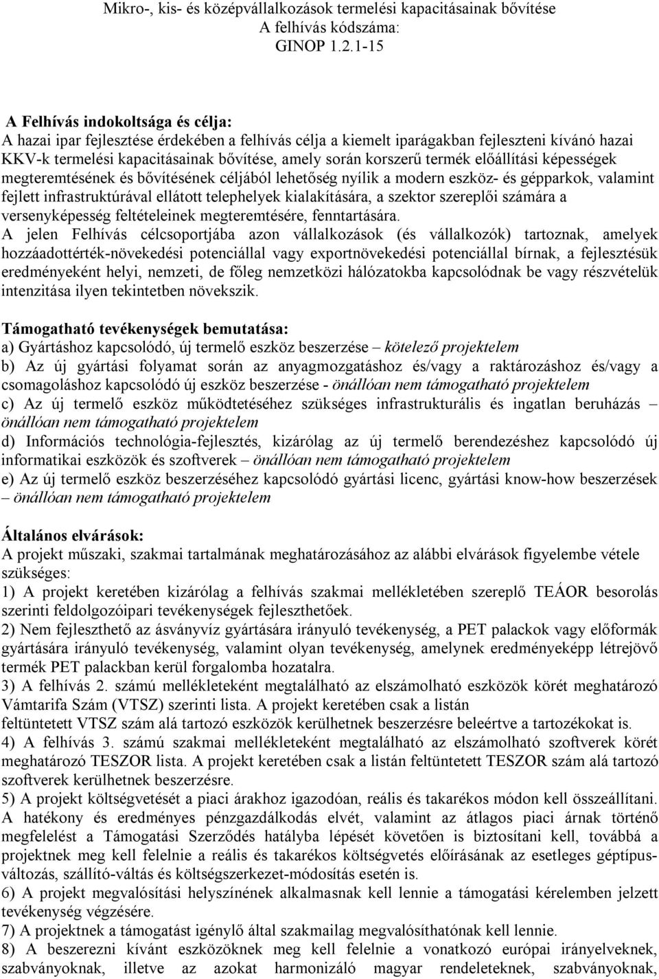 termék előállítási képességek megteremtésének és bővítésének céljából lehetőség nyílik a modern eszköz- és gépparkok, valamint fejlett infrastruktúrával ellátott telephelyek kialakítására, a szektor
