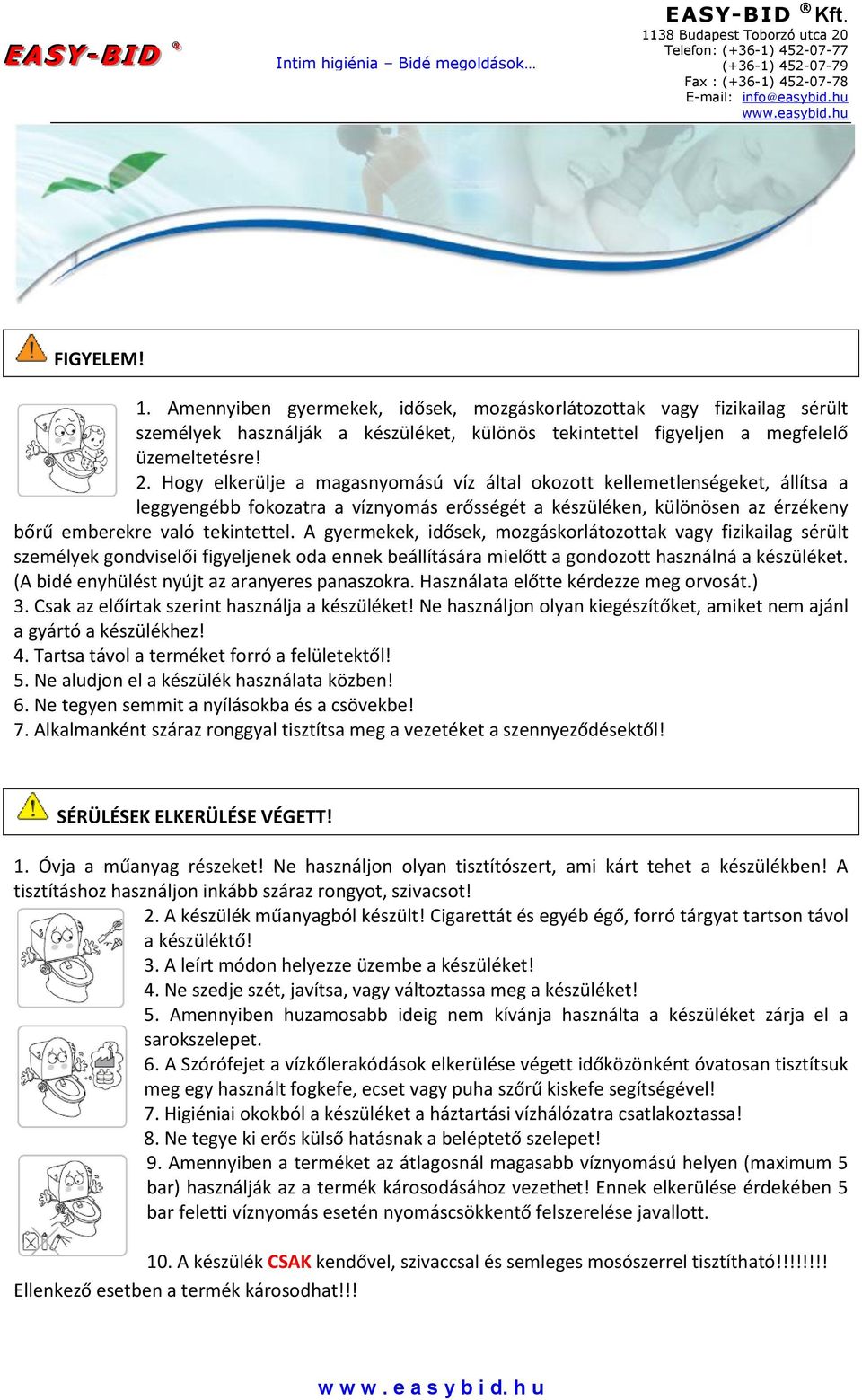 A gyermekek, idősek, mozgáskorlátozottak vagy fizikailag sérült személyek gondviselői figyeljenek oda ennek beállítására mielőtt a gondozott használná a készüléket.