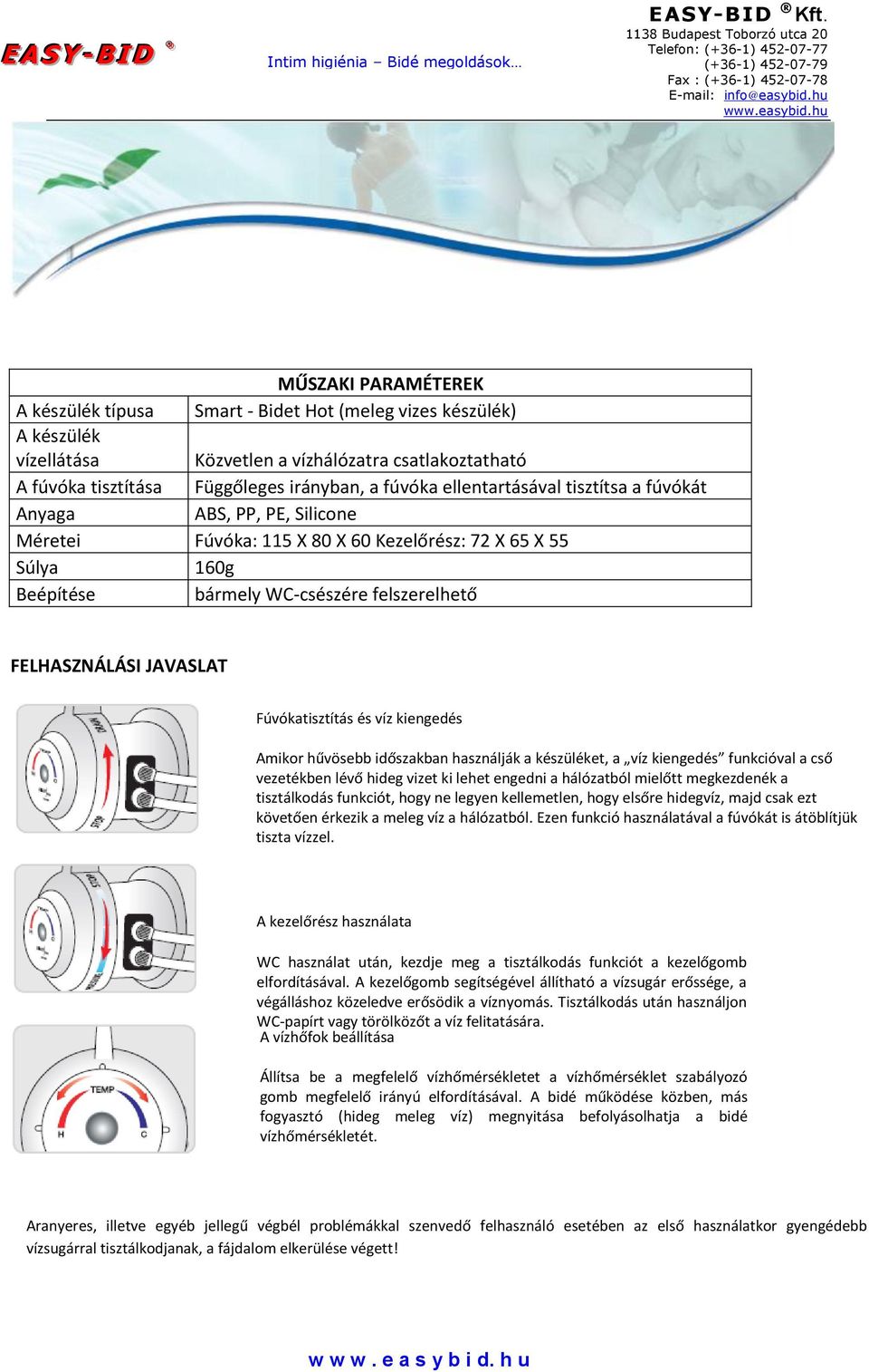 Fúvókatisztítás és víz kiengedés Amikor hűvösebb időszakban használják a készüléket, a víz kiengedés funkcióval a cső vezetékben lévő hideg vizet ki lehet engedni a hálózatból mielőtt megkezdenék a