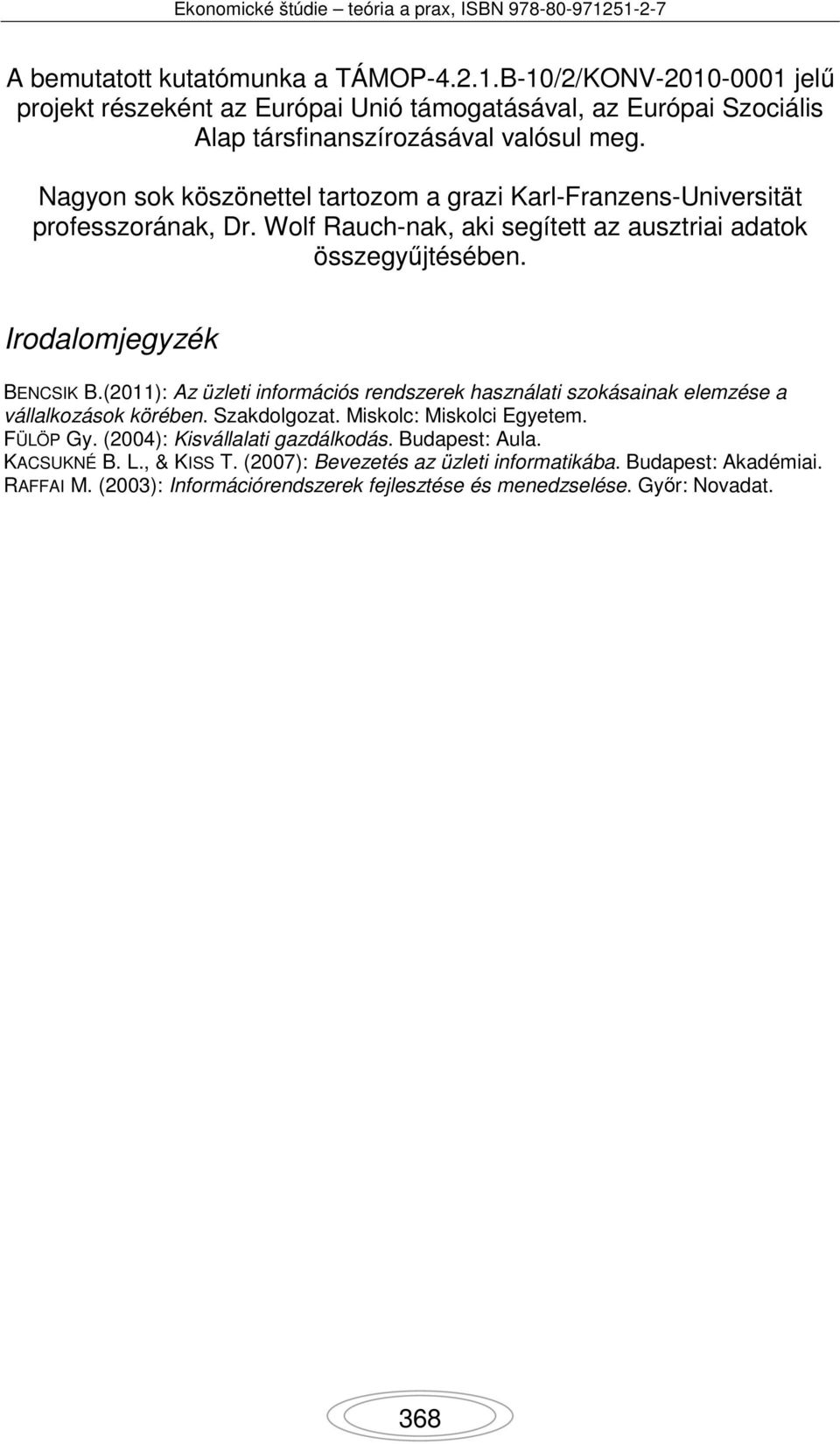 (2011): Az üzleti információs rendszerek használati szokásainak elemzése a vállalkozások körében. Szakdolgozat. Miskolc: Miskolci Egyetem. FÜLÖP Gy. (2004): Kisvállalati gazdálkodás.