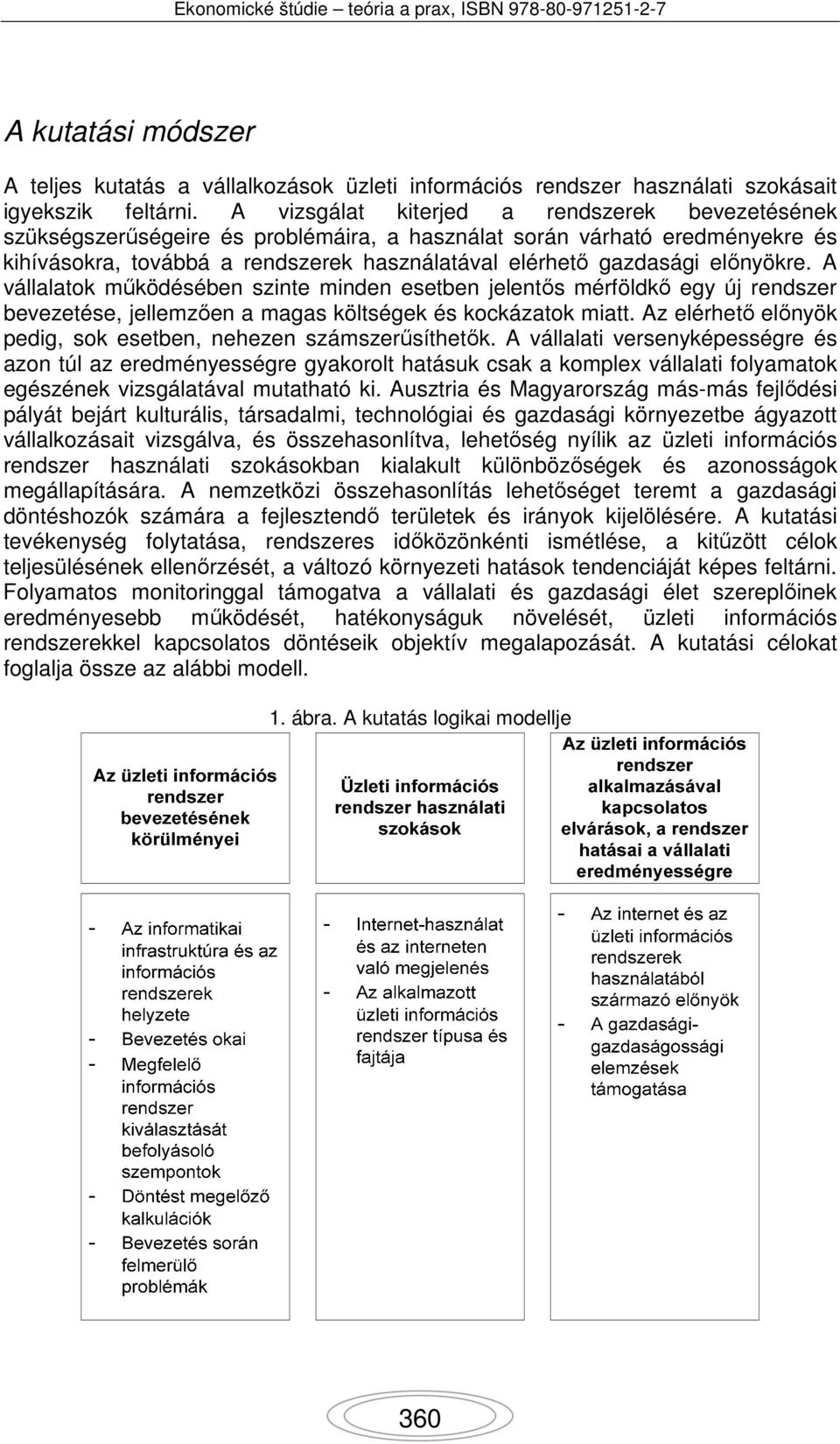 előnyökre. A vállalatok működésében szinte minden esetben jelentős mérföldkő egy új rendszer bevezetése, jellemzően a magas költségek és kockázatok miatt.