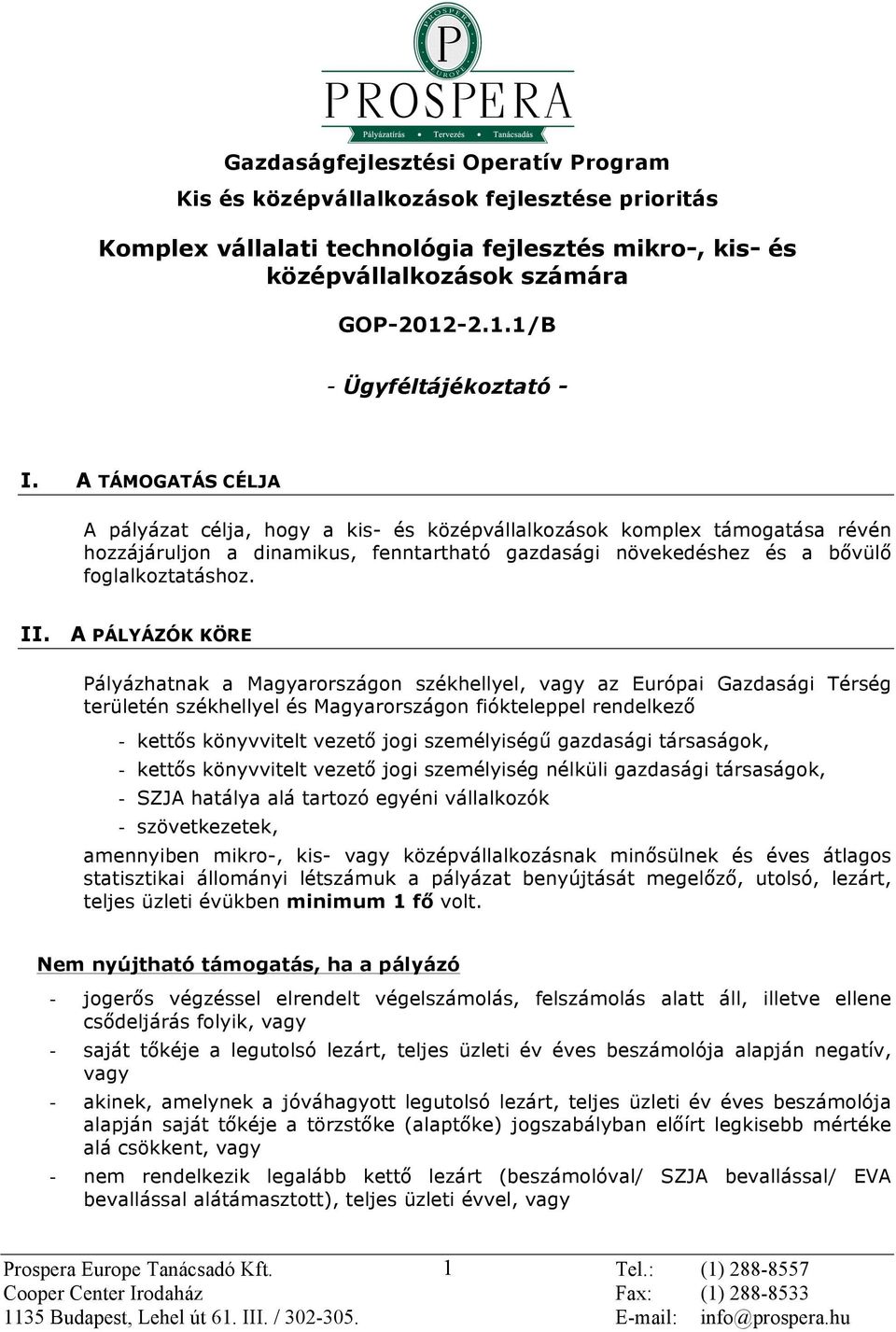 A TÁMOGATÁS CÉLJA A pályázat célja, hogy a kis- és középvállalkozások komplex támogatása révén hozzájáruljon a dinamikus, fenntartható gazdasági növekedéshez és a bővülő foglalkoztatáshoz. II.