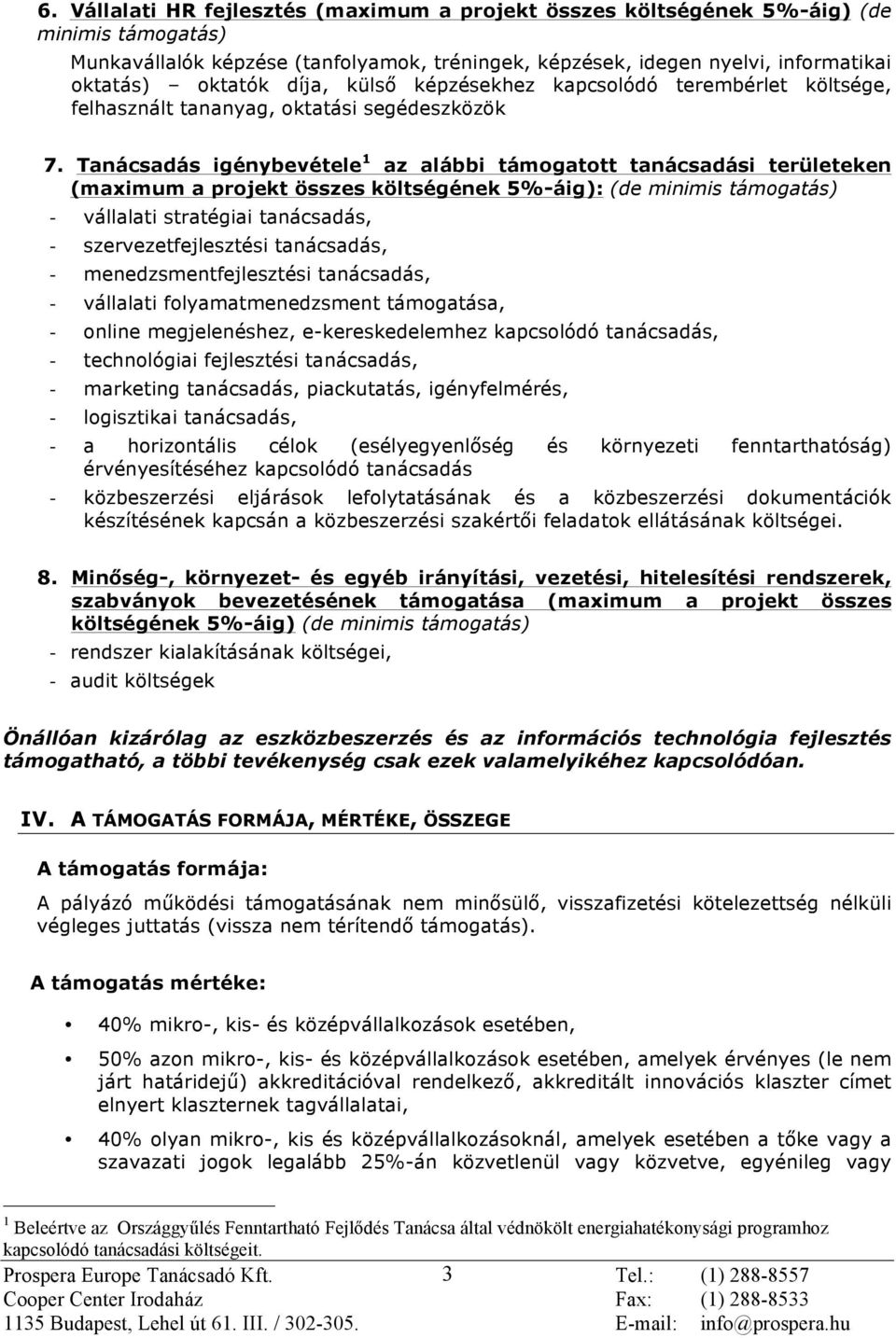 Tanácsadás igénybevétele 1 az alábbi támogatott tanácsadási területeken (maximum a projekt összes költségének 5%-áig): (de minimis támogatás) - vállalati stratégiai tanácsadás, - szervezetfejlesztési