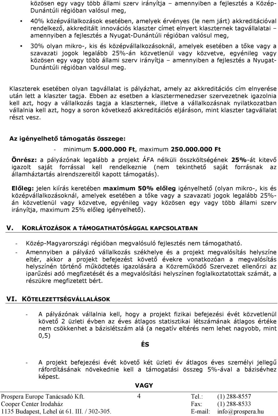 amelyek esetében a tőke vagy a szavazati jogok legalább 25%-án közvetlenül vagy közvetve, egyénileg vagy közösen egy vagy több állami szerv irányítja amennyiben a fejlesztés a Nyugat- Dunántúli