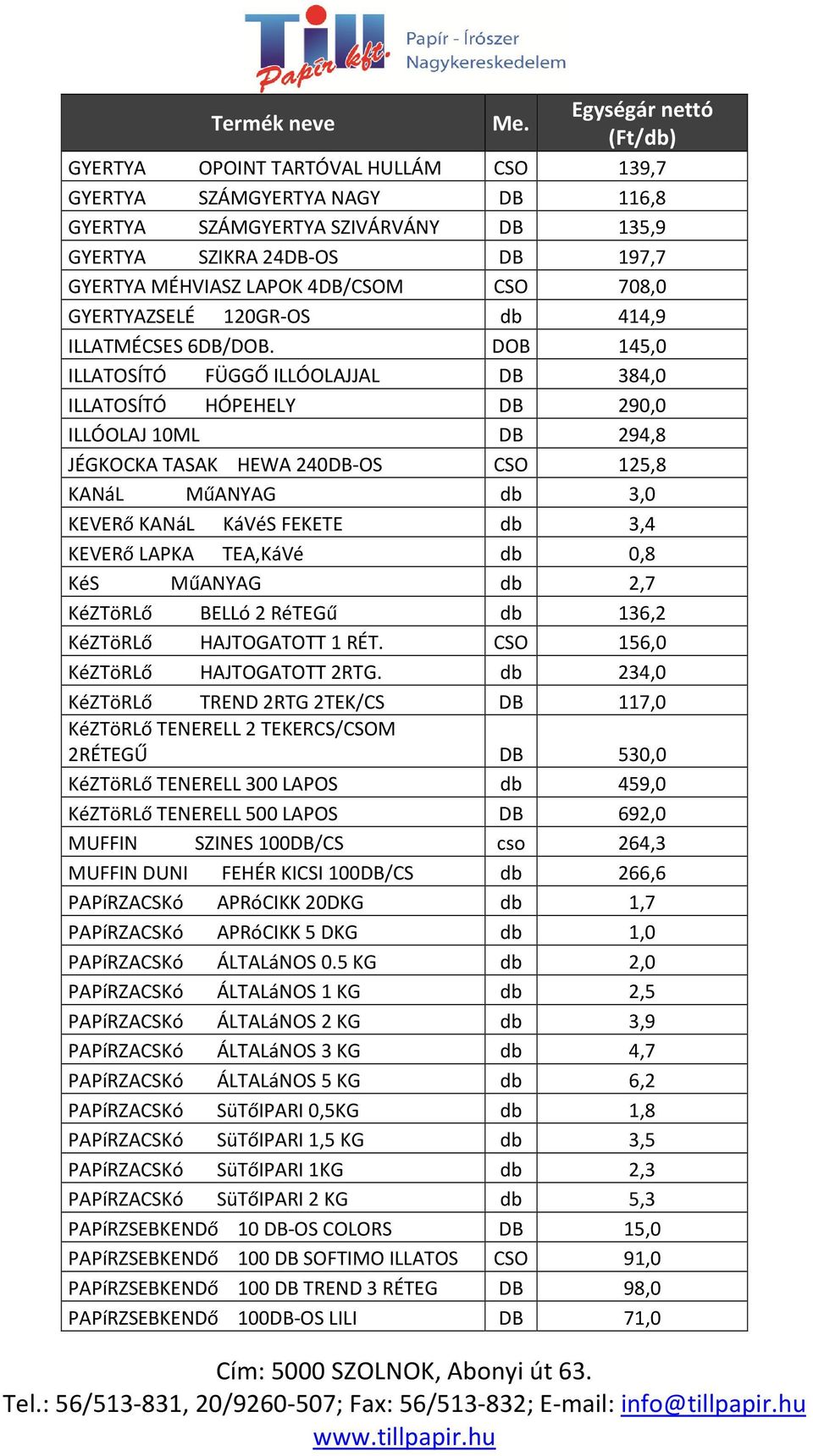 DOB 145,0 ILLATOSÍTÓ FÜGGŐ ILLÓOLAJJAL DB 384,0 ILLATOSÍTÓ HÓPEHELY DB 290,0 ILLÓOLAJ 10ML DB 294,8 JÉGKOCKA TASAK HEWA 240DB-OS CSO 125,8 KANáL MűANYAG db 3,0 KEVERő KANáL KáVéS FEKETE db 3,4 KEVERő