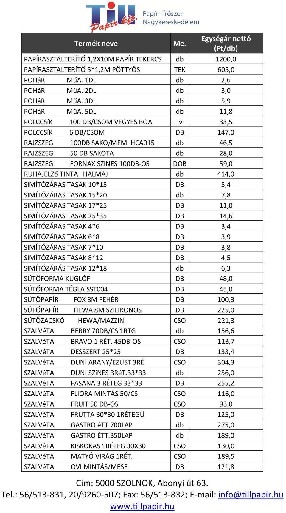 TINTA HALMAJ db 414,0 SIMÍTÓZÁRAS TASAK 10*15 DB 5,4 SIMÍTÓZÁRAS TASAK 15*20 db 7,8 SIMÍTÓZÁRAS TASAK 17*25 DB 11,0 SIMÍTÓZÁRAS TASAK 25*35 DB 14,6 SIMÍTÓZÁRAS TASAK 4*6 DB 3,4 SIMÍTÓZÁRAS TASAK 6*8