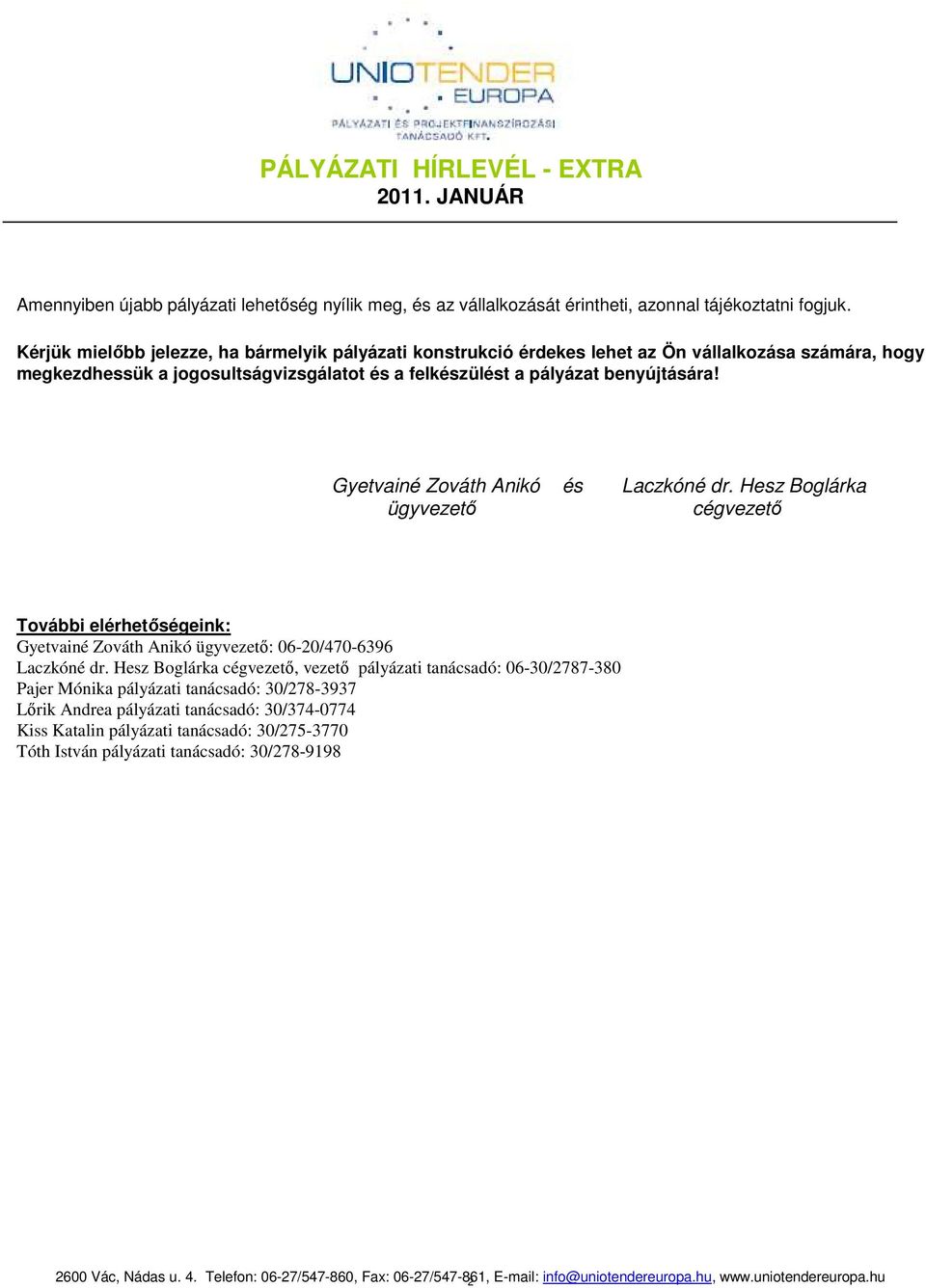 benyújtására! Gyetvainé Zováth Anikó és Laczkóné dr. Hesz Boglárka ügyvezetı cégvezetı További elérhetıségeink: Gyetvainé Zováth Anikó ügyvezetı: 06-20/470-6396 Laczkóné dr.