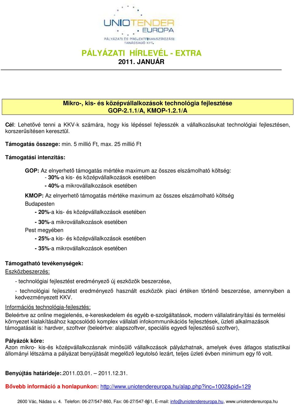 25 millió Ft GOP: Az elnyerhetı támogatás mértéke maximum az összes elszámolható költség: - 30%-a kis- és középvállalkozások esetében - 40%-a mikrovállalkozások esetében KMOP: Az elnyerhetı támogatás