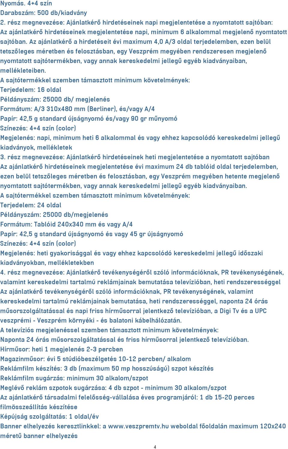 Az ajánlatkérő a hirdetéseit évi maximum 4,0 A/3 oldal terjedelemben, ezen belül tetszőleges méretben és felosztásban, egy Veszprém megyében rendszeresen megjelenő nyomtatott sajtótermékben, vagy