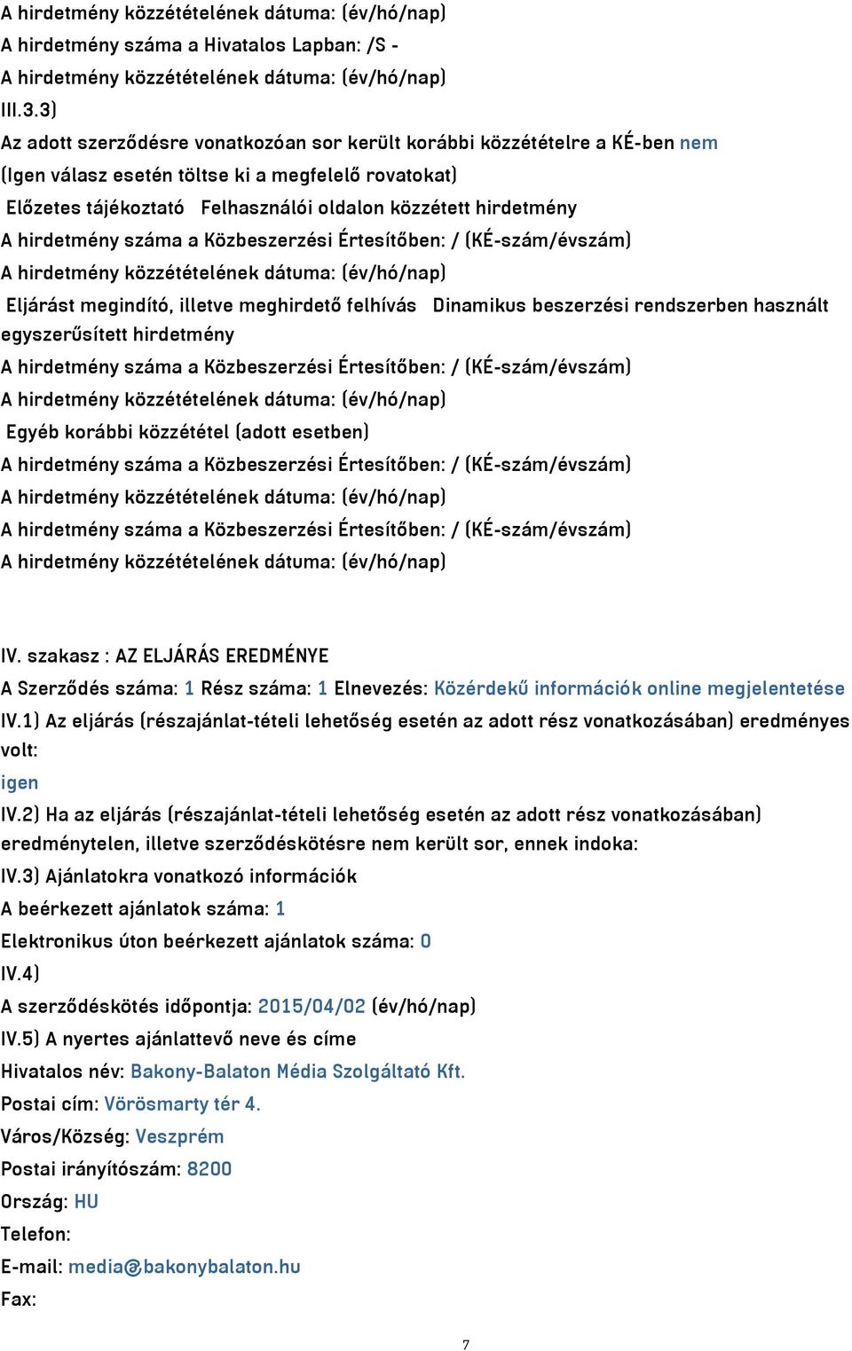 hirdetmény száma a Közbeszerzési Értesítőben: / (KÉ-szám/évszám) A hirdetmény közzétételének dátuma: (év/hó/nap) Eljárást megindító, illetve meghirdető felhívás Dinamikus beszerzési rendszerben