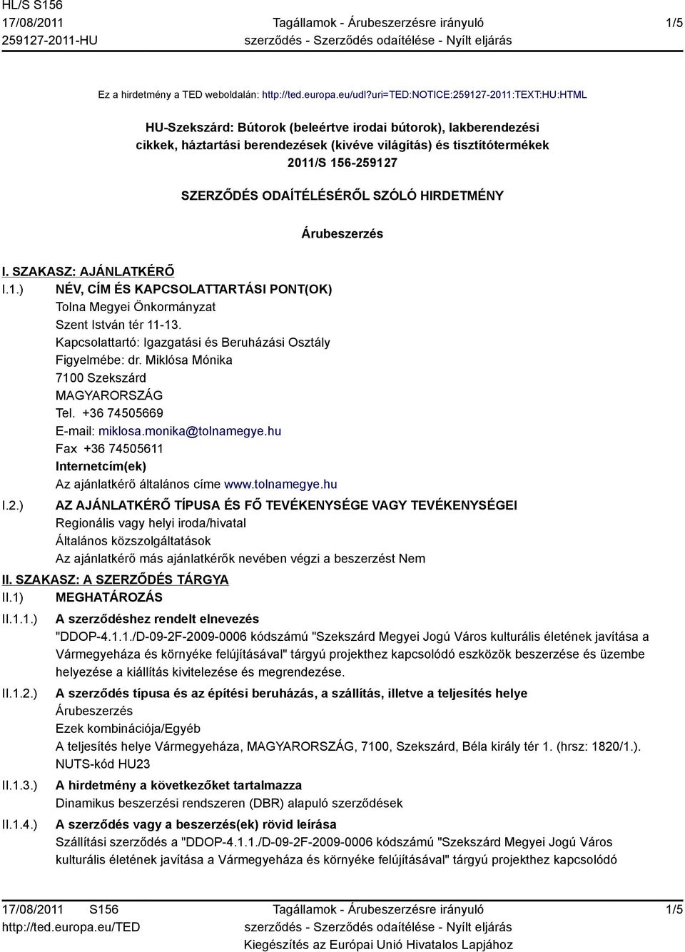 SZERZŐDÉS ODAÍTÉLÉSÉRŐL SZÓLÓ HIRDETMÉNY Árubeszerzés I. SZAKASZ: AJÁNLATKÉRŐ I.1.) NÉV, CÍM ÉS KAPCSOLATTARTÁSI PONT(OK) Tolna Megyei Önkormányzat Szent István tér 11-13.