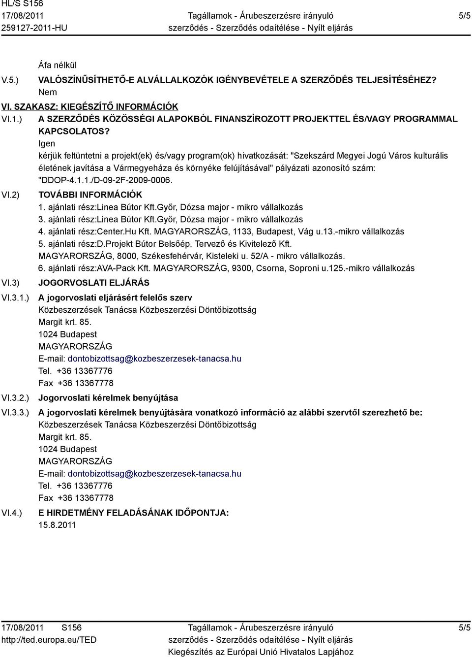 "DDOP-4.1.1./D-09-2F-2009-0006. VI.2) VI.3) VI.3.1.) VI.3.2.) VI.3.3.) VI.4.) TOVÁBBI INFORMÁCIÓK 1. ajánlati rész:linea Bútor Kft.Győr, Dózsa major - mikro vállalkozás 3.