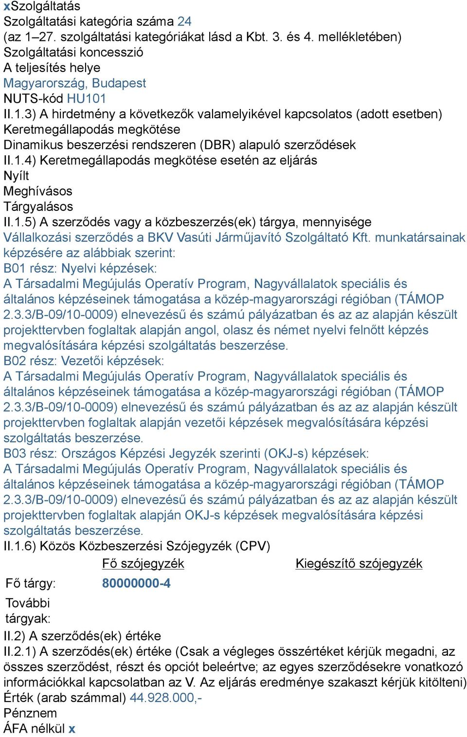 1 II.1.3) A hirdetmény a következők valamelyikével kapcsolatos (adott esetben) Keretmegállapodás megkötése Dinamikus beszerzési rendszeren (DBR) alapuló szerződések II.1.4) Keretmegállapodás megkötése esetén az eljárás Nyílt Meghívásos Tárgyalásos II.