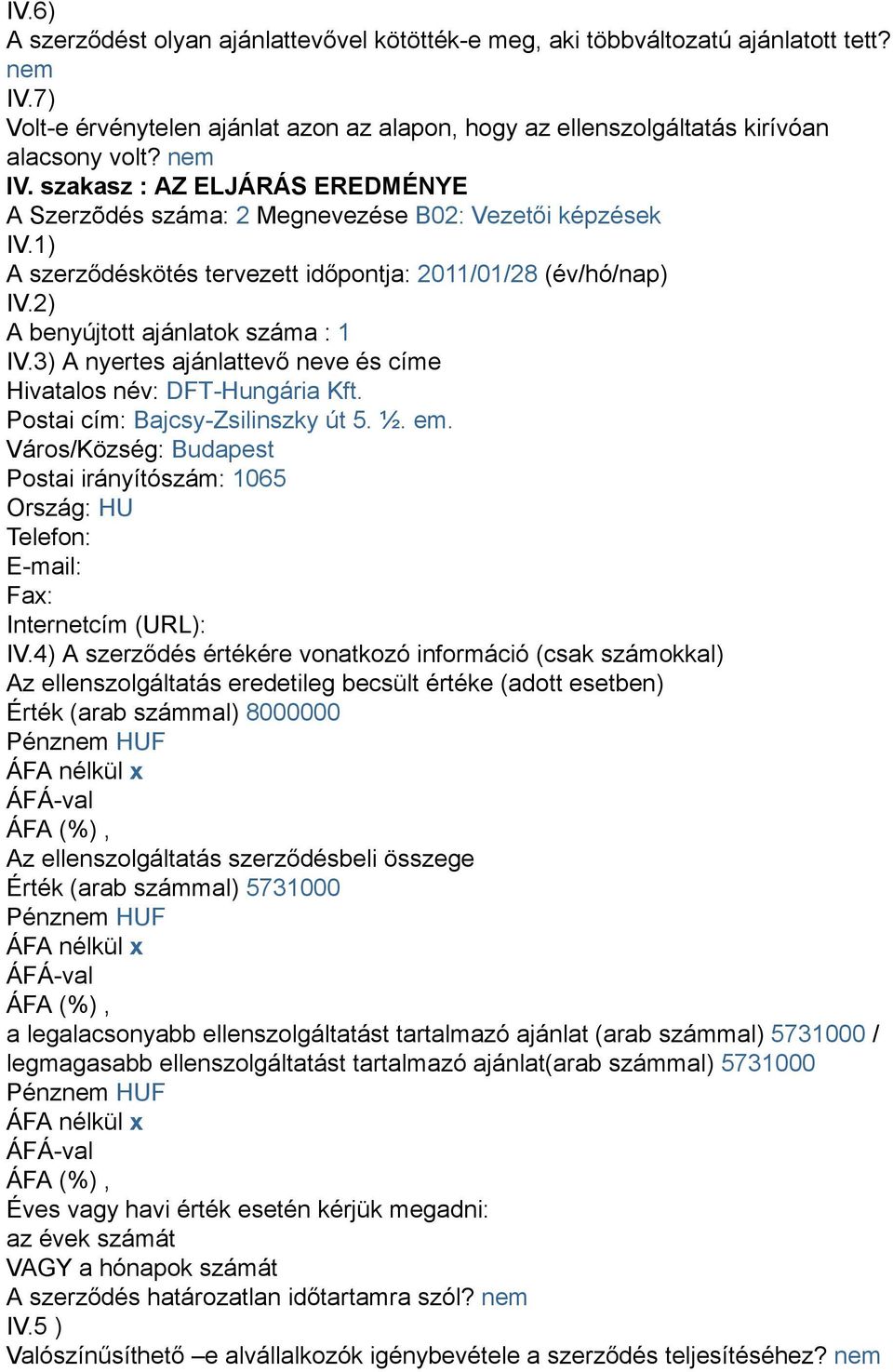 2) A benyújtott ajánlatok száma : 1 IV.3) A nyertes ajánlattevő neve és címe Hivatalos név: DFT-Hungária Kft. Postai cím: Bajcsy-Zsilinszky út 5. ½. em.