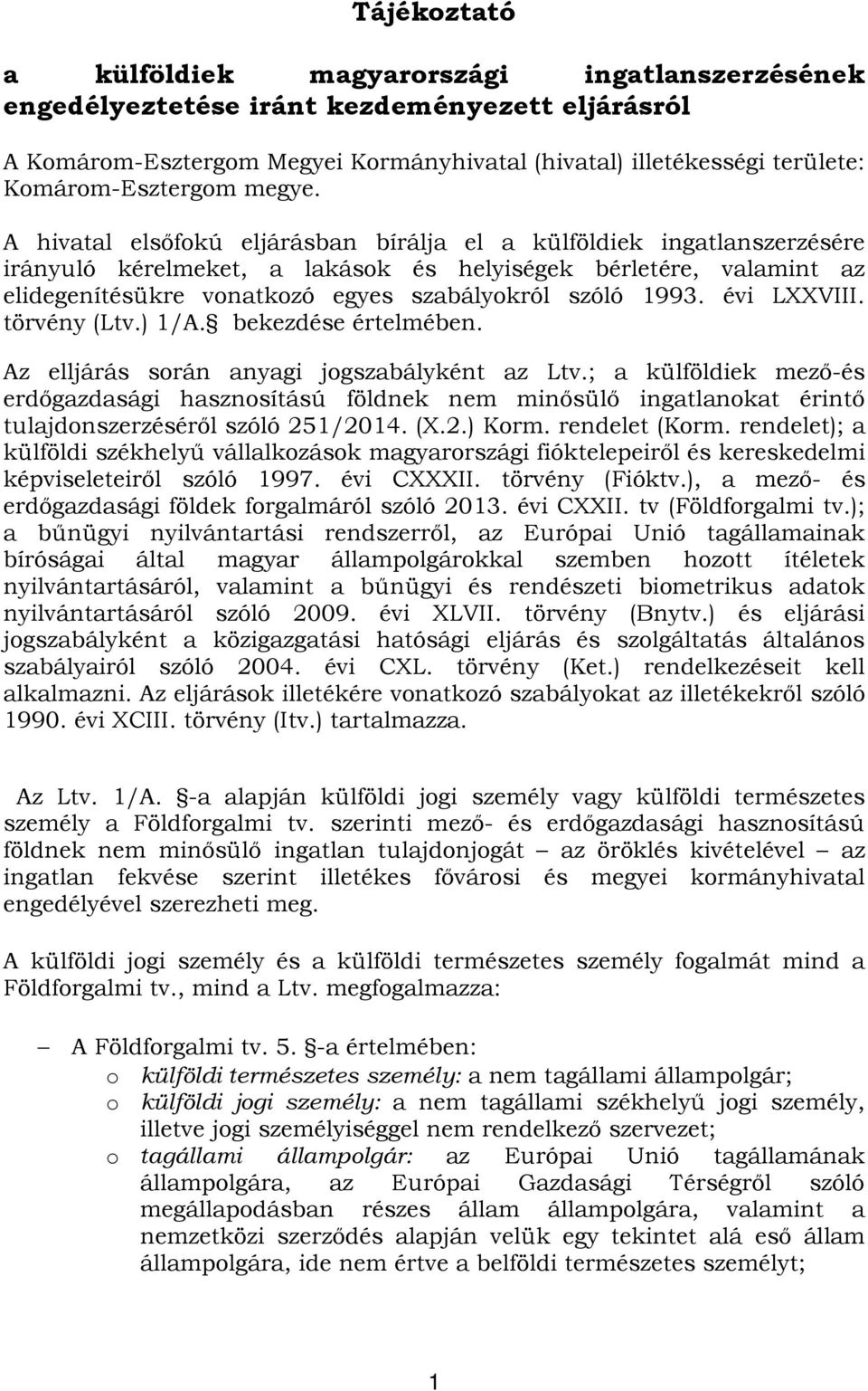 A hivatal elsőfokú eljárásban bírálja el a külföldiek ingatlanszerzésére irányuló kérelmeket, a lakások és helyiségek bérletére, valamint az elidegenítésükre vonatkozó egyes szabályokról szóló 1993.