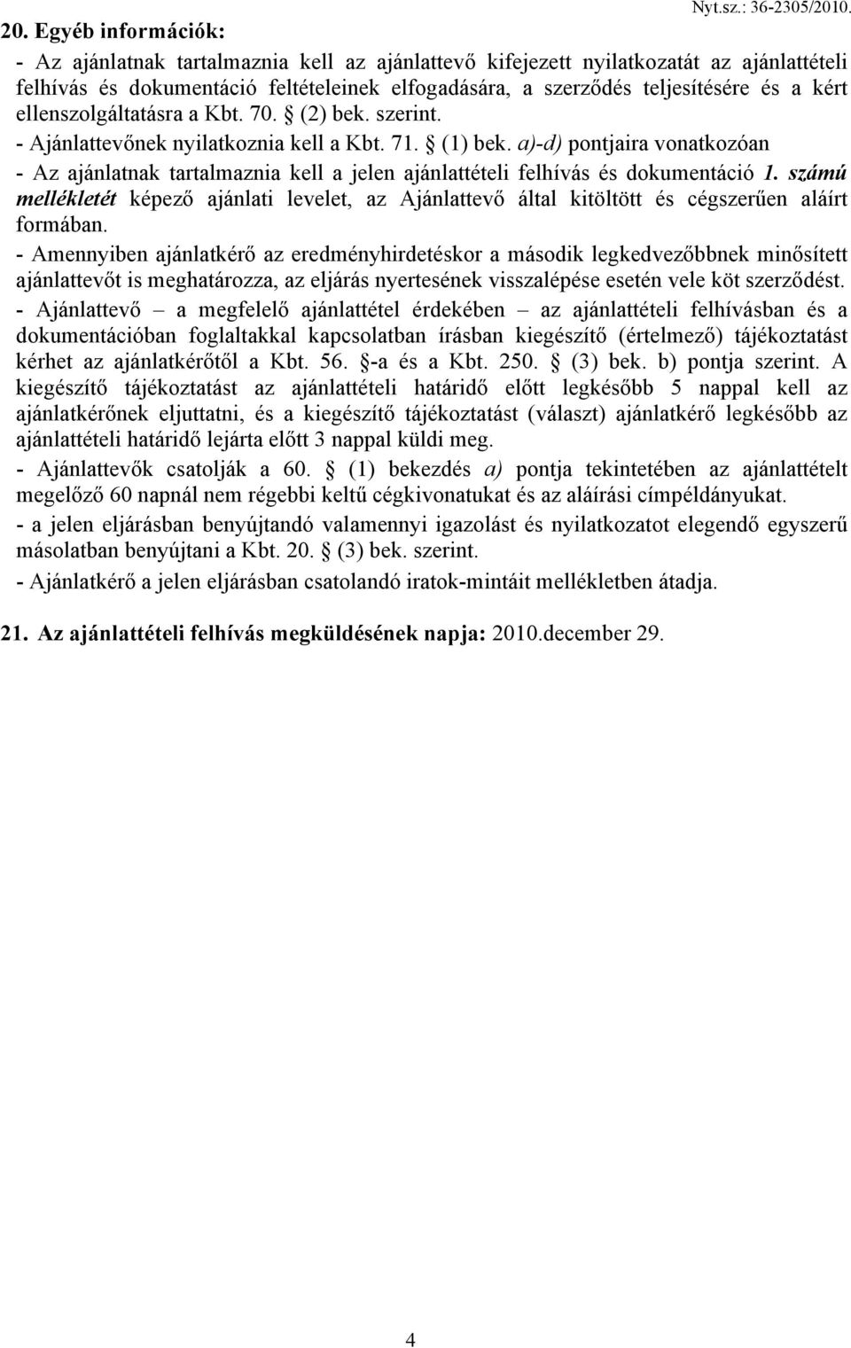 a)-d) pontjaira vonatkozóan - Az ajánlatnak tartalmaznia kell a jelen ajánlattételi felhívás és dokumentáció 1.