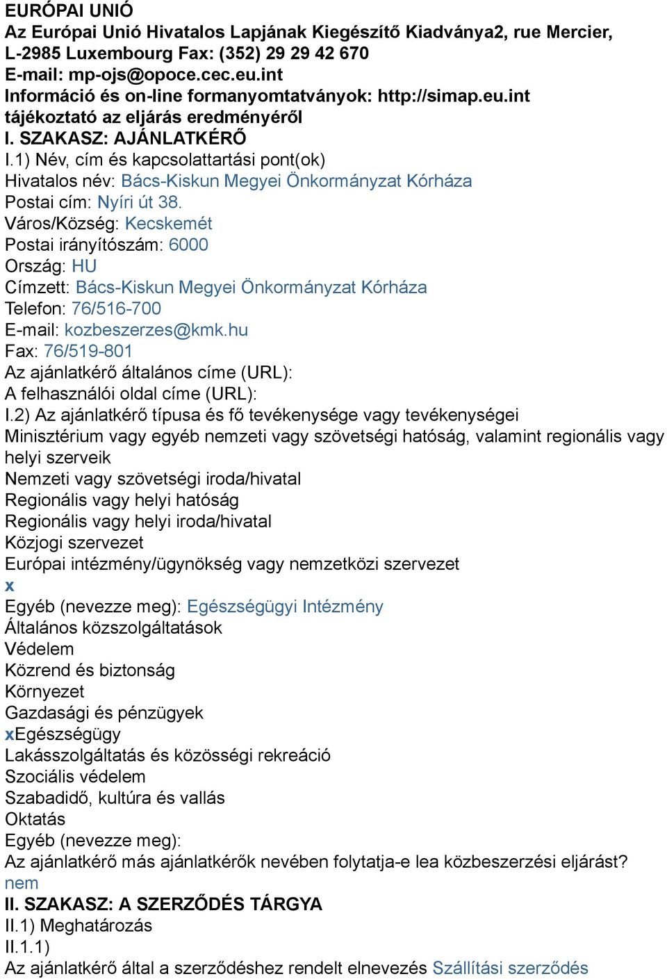 1) Név, cím és kapcsolattartási pont(ok) Hivatalos név: Bács-Kiskun Megyei Önkormányzat Kórháza Postai cím: Nyíri út 38.