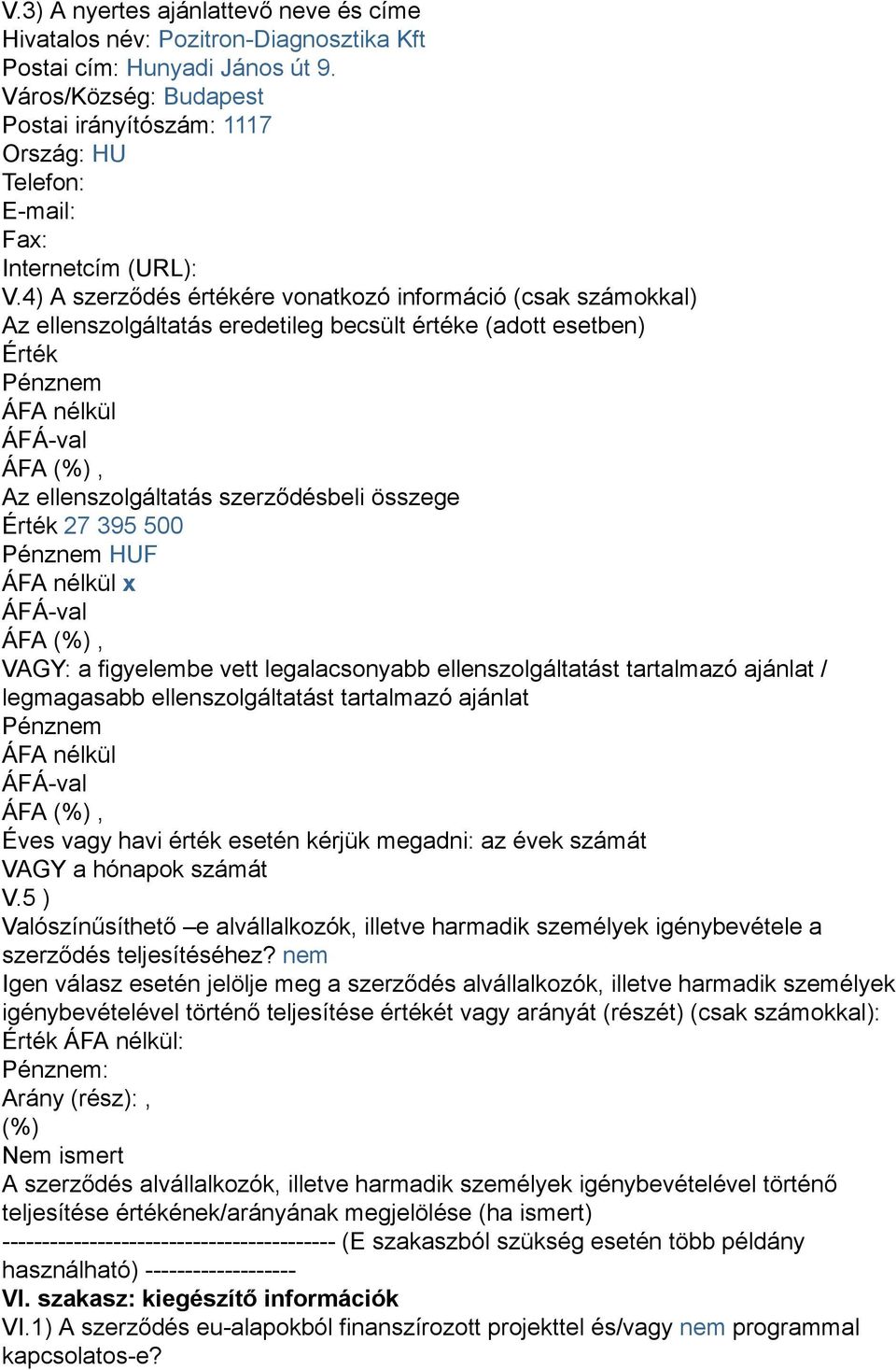 VAGY: a figyelembe vett legalacsonyabb ellenszolgáltatást tartalmazó ajánlat / legmagasabb ellenszolgáltatást tartalmazó ajánlat Éves vagy havi érték esetén kérjük megadni: az évek számát VAGY a