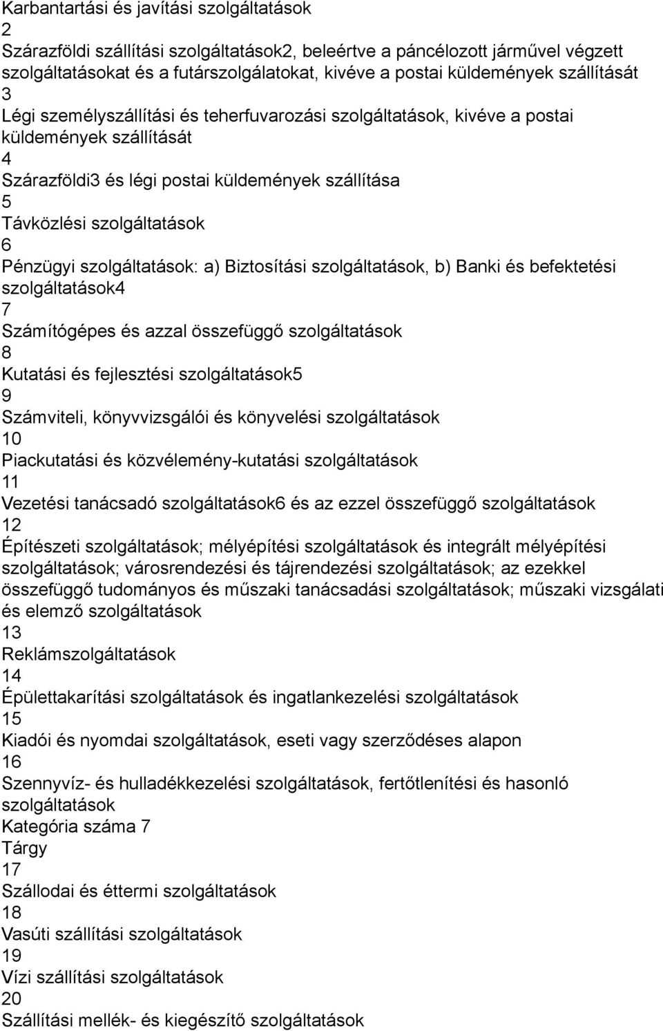 Pénzügyi szolgáltatások: a) Biztosítási szolgáltatások, b) Banki és befektetési szolgáltatások4 7 Számítógépes és azzal összefüggő szolgáltatások 8 Kutatási és fejlesztési szolgáltatások5 9