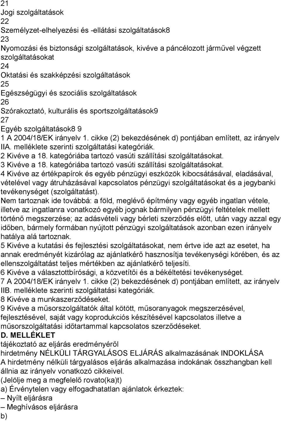 cikke (2) bekezdésének d) pontjában említett, az irányelv IIA. melléklete szerinti szolgáltatási kategóriák. 2 Kivéve a 18. kategóriába tartozó vasúti szállítási szolgáltatásokat. 3 Kivéve a 18.