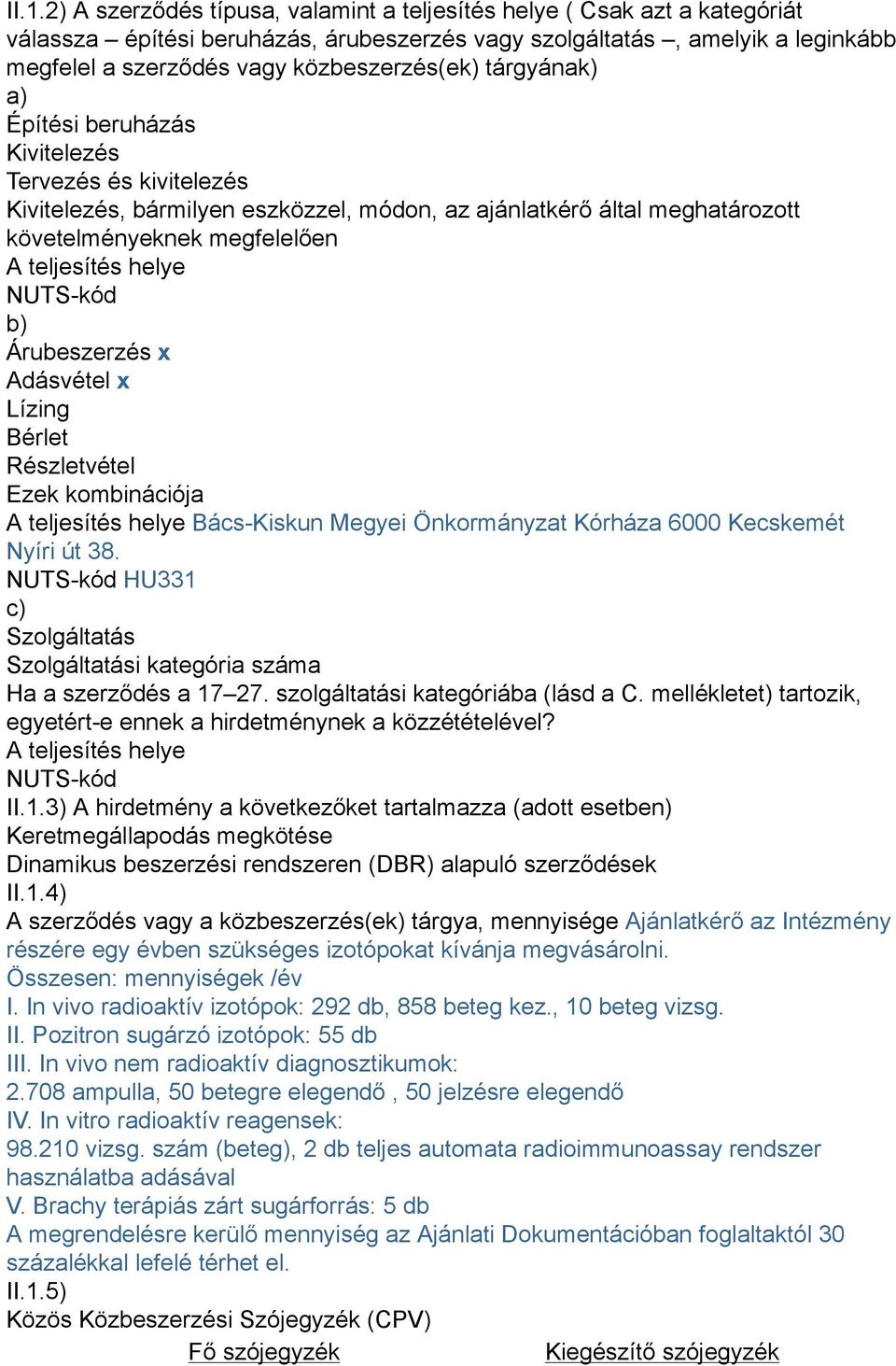 teljesítés helye NUTS-kód b) Árubeszerzés x Adásvétel x Lízing Bérlet Részletvétel Ezek kombinációja A teljesítés helye Bács-Kiskun Megyei Önkormányzat Kórháza 6000 Kecskemét Nyíri út 38.