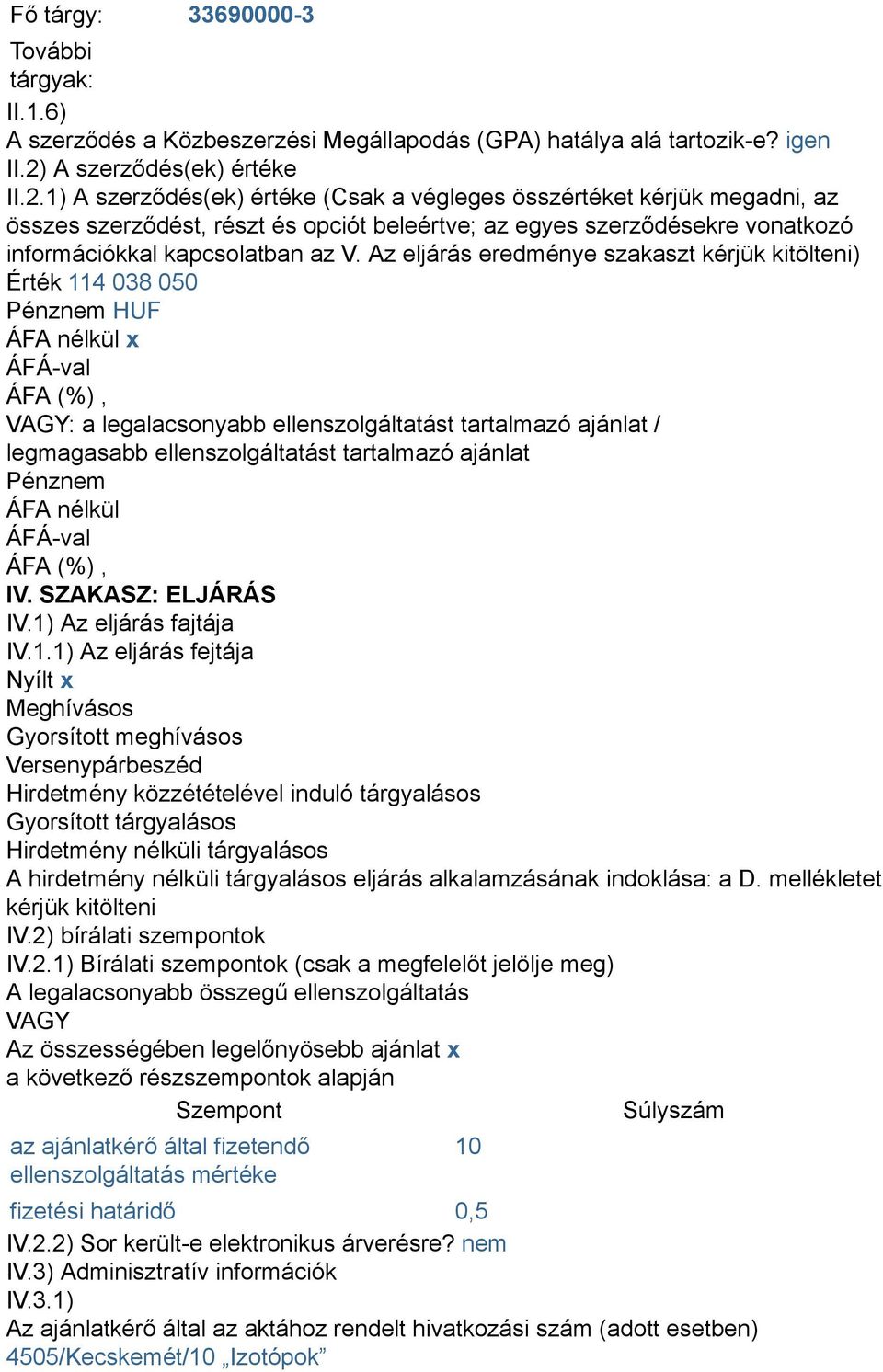 1) A szerződés(ek) értéke (Csak a végleges összértéket kérjük megadni, az összes szerződést, részt és opciót beleértve; az egyes szerződésekre vonatkozó információkkal kapcsolatban az V.