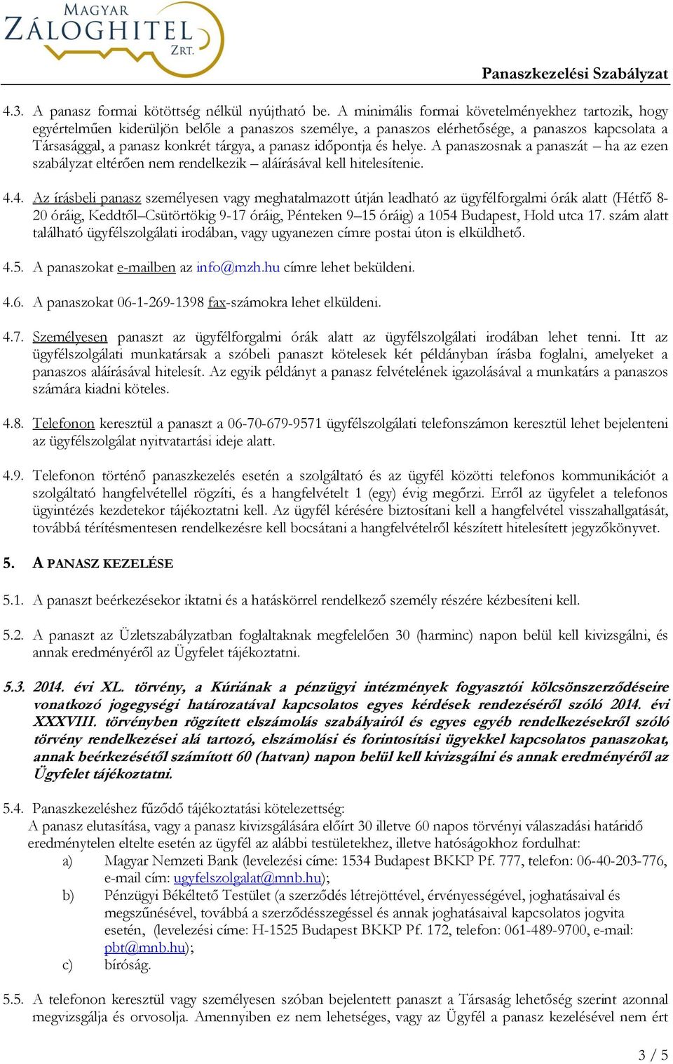 időpontja és helye. A panaszosnak a panaszát ha az ezen szabályzat eltérően nem rendelkezik aláírásával kell hitelesítenie. 4.