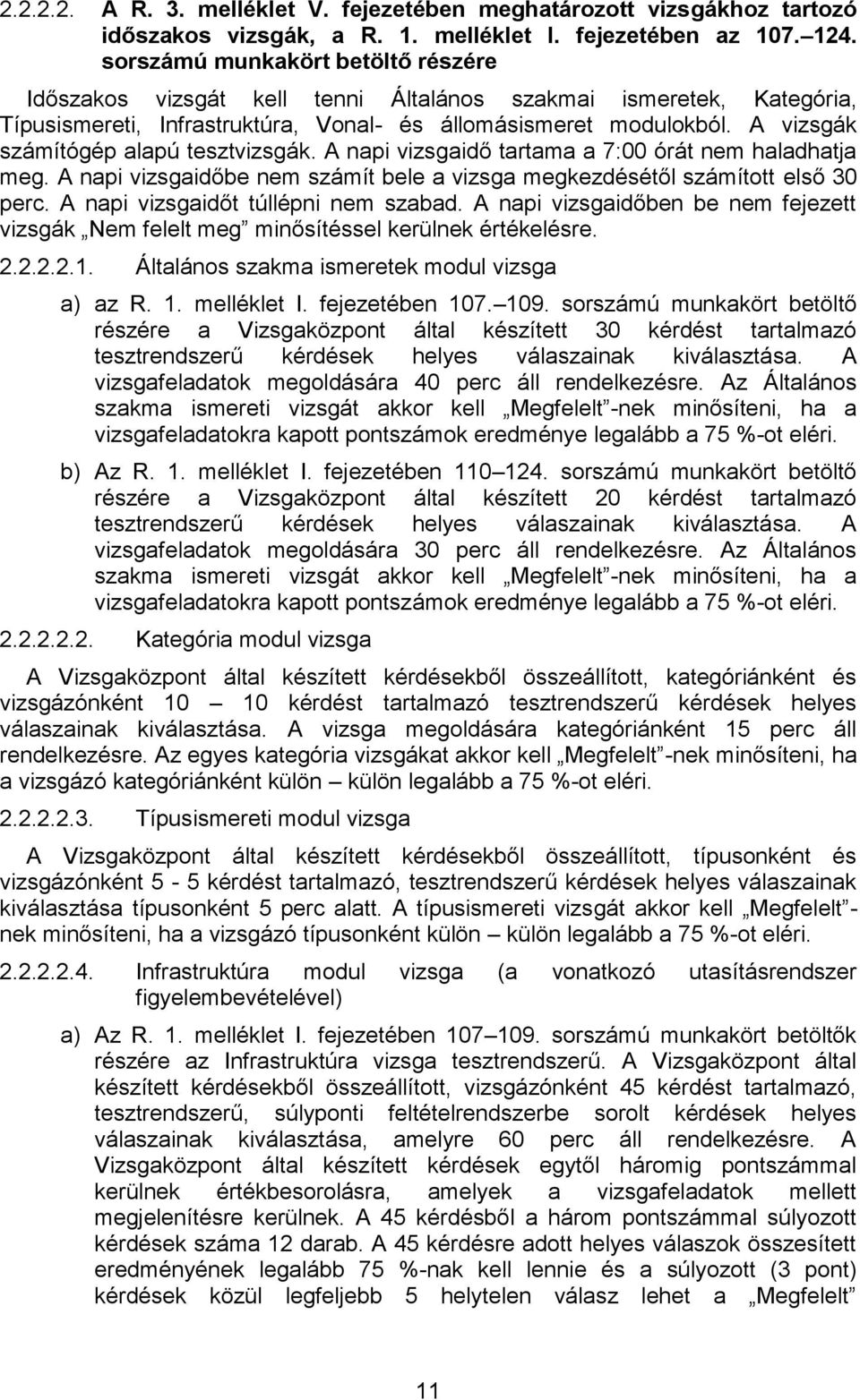 A vizsgák számítógép alapú tesztvizsgák. A napi vizsgaidő tartama a 7:00 órát nem haladhatja meg. A napi vizsgaidőbe nem számít bele a vizsga megkezdésétől számított első 30 perc.