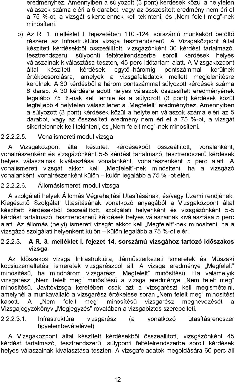 meg -nek minősíteni. b) Az R. 1. melléklet I. fejezetében 110.-124. sorszámú munkakört betöltő részére az Infrastruktúra vizsga tesztrendszerű.