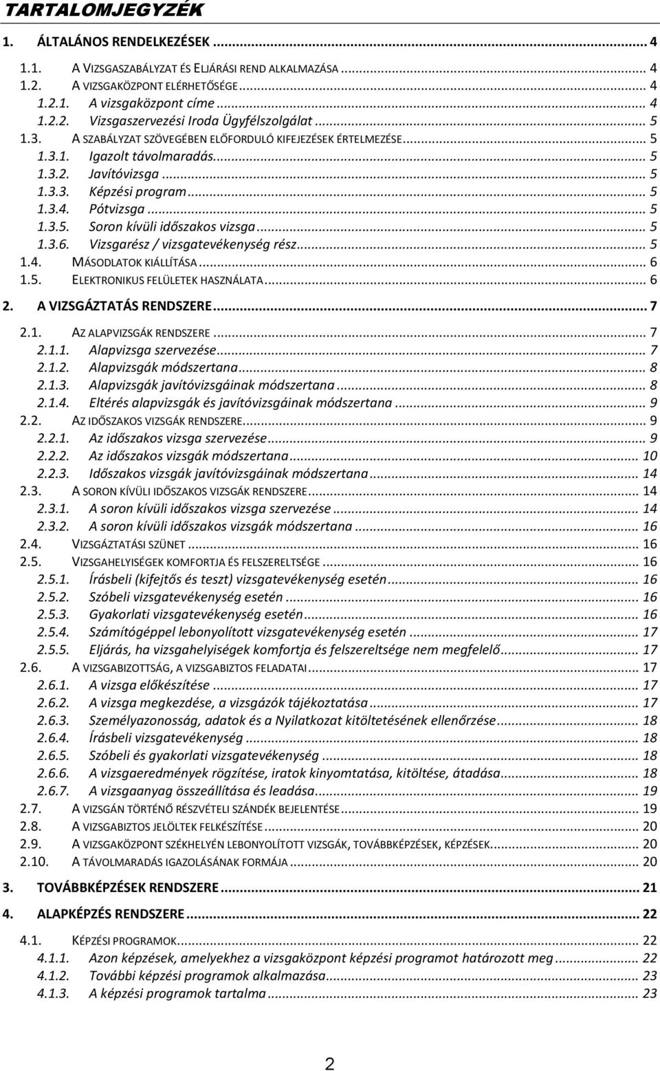 .. 5 1.3.6. Vizsgarész / vizsgatevékenység rész... 5 1.4. MÁSODLATOK KIÁLLÍTÁSA... 6 1.5. ELEKTRONIKUS FELÜLETEK HASZNÁLATA... 6 2. A VIZSGÁZTATÁS RENDSZERE... 7 2.1. AZ ALAPVIZSGÁK RENDSZERE... 7 2.1.1. Alapvizsga szervezése.