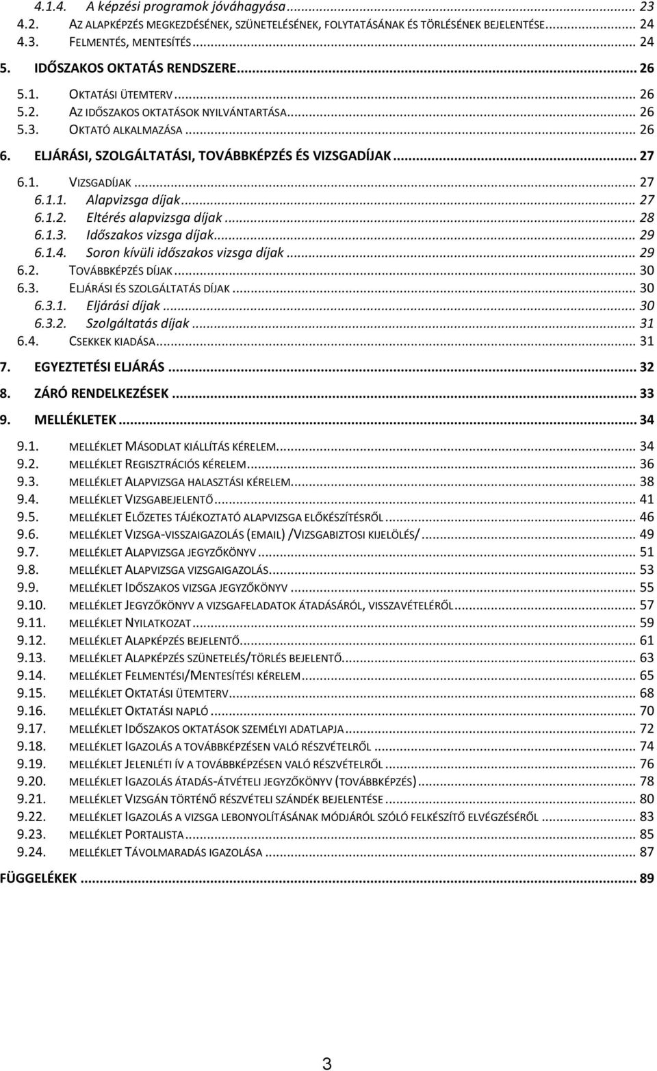 .. 27 6.1. VIZSGADÍJAK... 27 6.1.1. Alapvizsga díjak... 27 6.1.2. Eltérés alapvizsga díjak... 28 6.1.3. Időszakos vizsga díjak... 29 6.1.4. Soron kívüli időszakos vizsga díjak... 29 6.2. TOVÁBBKÉPZÉS DÍJAK.