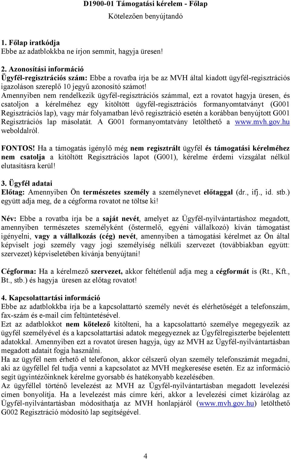 Amennyiben nem rendelkezik ügyfél-regisztrációs számmal, ezt a rovatot hagyja üresen, és csatoljon a kérelméhez egy kitöltött ügyfél-regisztrációs formanyomtatványt (G001 Regisztrációs lap), vagy már