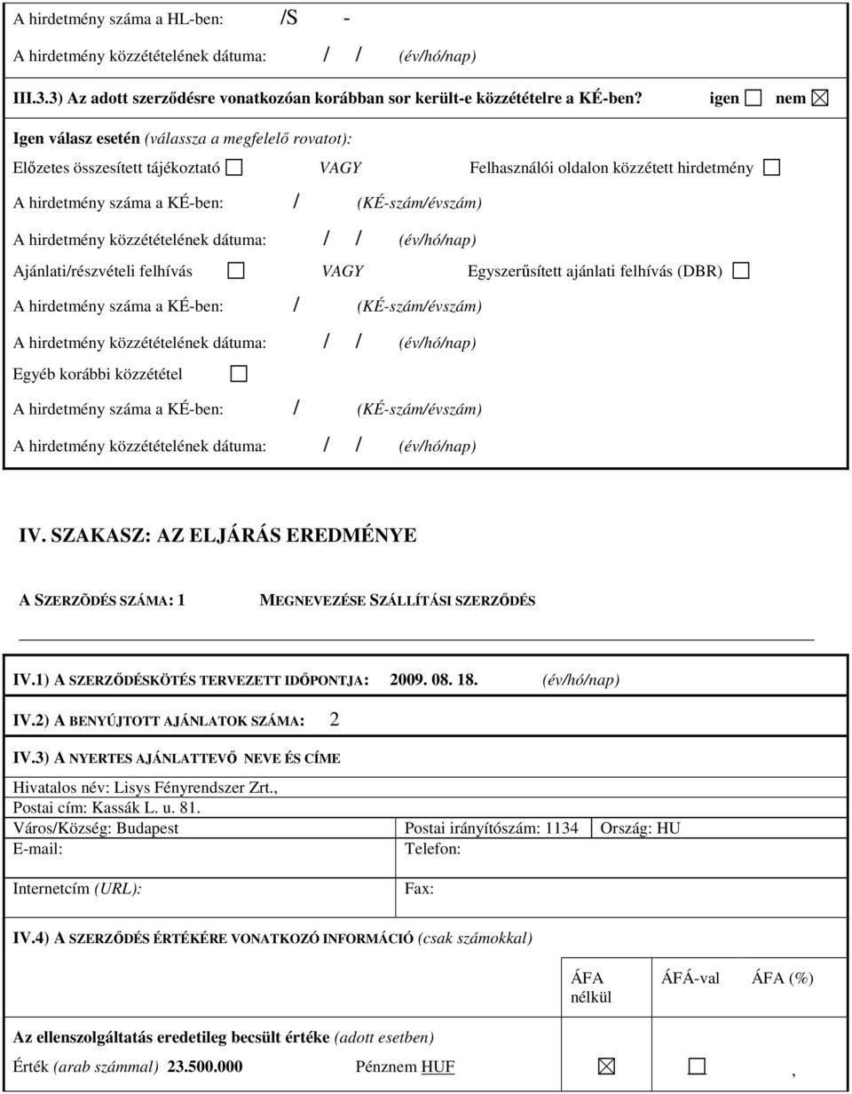 hirdetmény közzétételének dátuma: // (év/hó/nap) Ajánlati/részvételi felhívás VAGY Egyszerősített ajánlati felhívás (DBR) A hirdetmény száma a KÉ-ben: / (KÉ-szám/évszám) A hirdetmény közzétételének