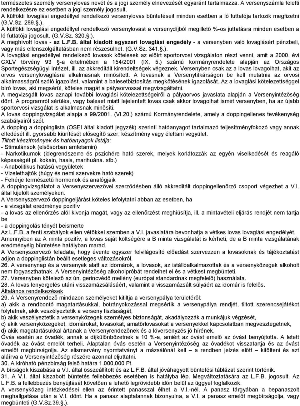 A külföldi lovaglási engedéllyel rendelkező versenylovast a versenydíjból megillető %os juttatásra minden esetben a ló futtatója jogosult. (G.V.Sz. 320..). A meghívott lovas az L.F.B.