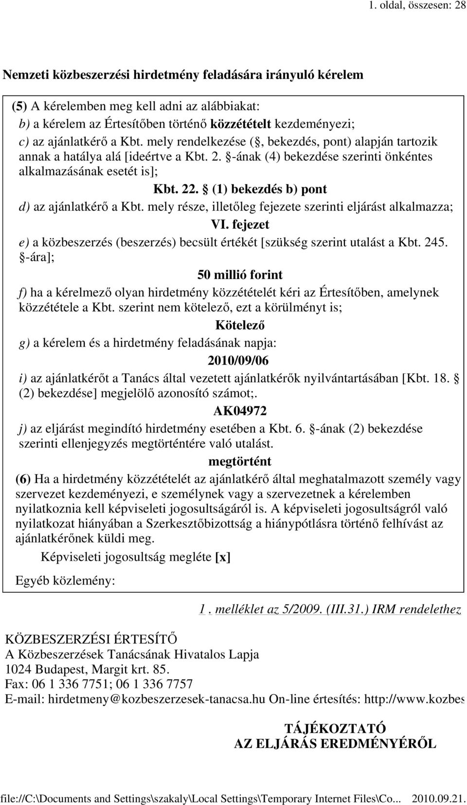 (1) bekezdés b) pont d) az ajánlatkérı a Kbt. mely része illetıleg fejezete szerinti eljárást alkalmazza; VI. fejezet e) a közbeszerzés (beszerzés) becsült értékét [szükség szerint utalást a Kbt. 245.