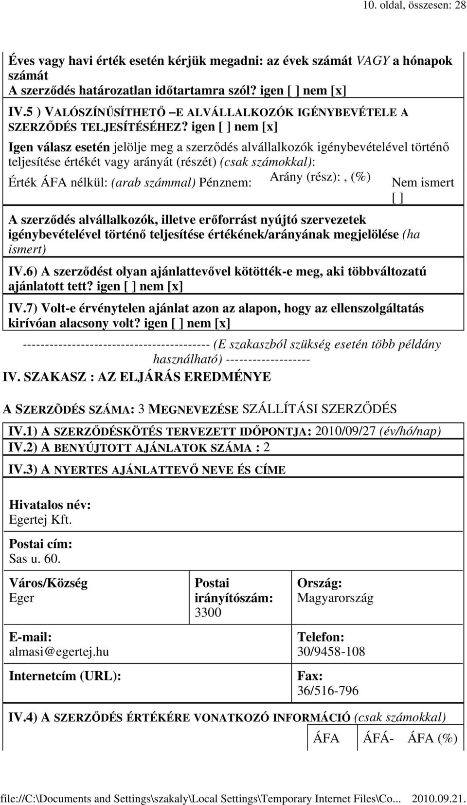 igen nem Igen válasz esetén jelölje meg a szerzıdés alvállalkozók igénybevételével történı teljesítése értékét vagy arányát (részét) (csak számokkal): Érték : (arab számmal) Pénznem: Arány (rész):