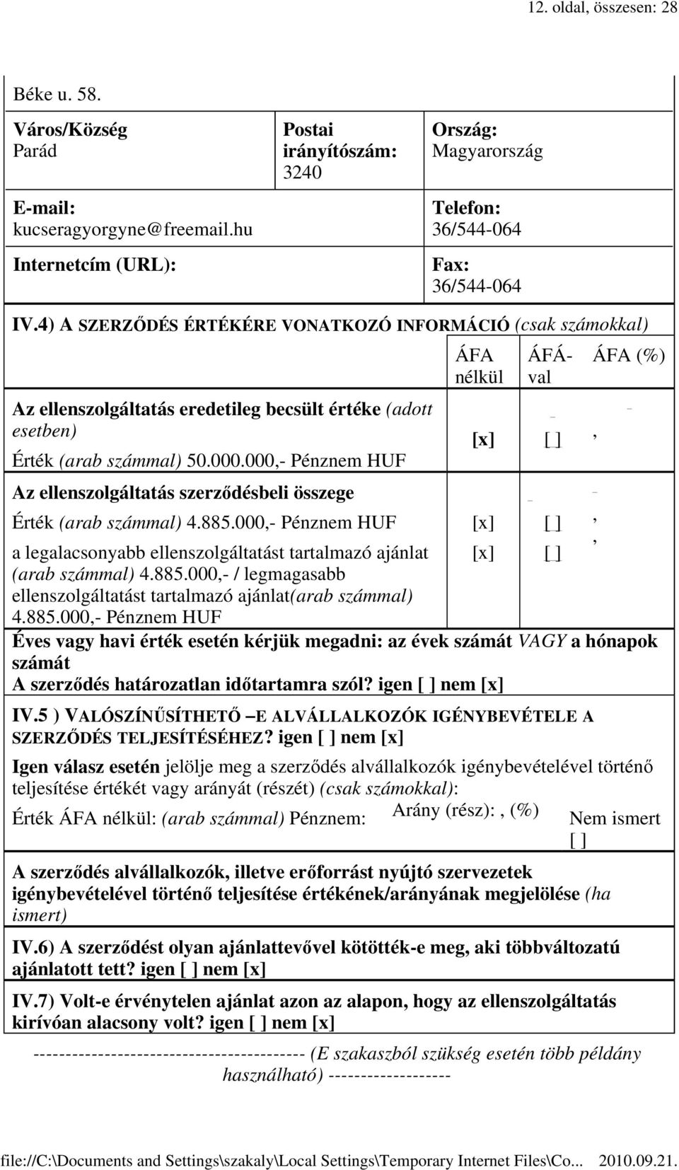 000- Pénznem HUF Az ellenszolgáltatás szerzıdésbeli összege Érték (arab számmal) 4.885.000- Pénznem HUF a legalacsonyabb ellenszolgáltatást tartalmazó ajánlat (arab számmal) 4.885.000- / legmagasabb ellenszolgáltatást tartalmazó ajánlat(arab számmal) 4.