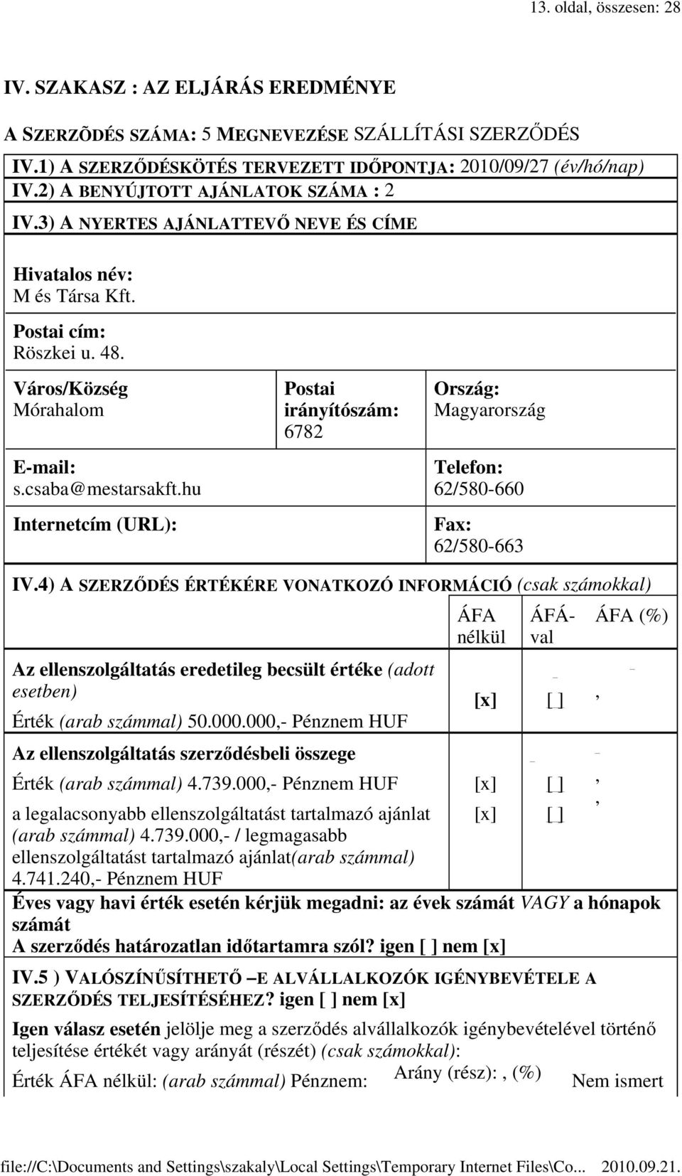 hu Internetcím (URL): Postai irányítószám: 6782 Ország: Magyarország Telefon: 62/580-660 Fax: 62/580-663 IV.