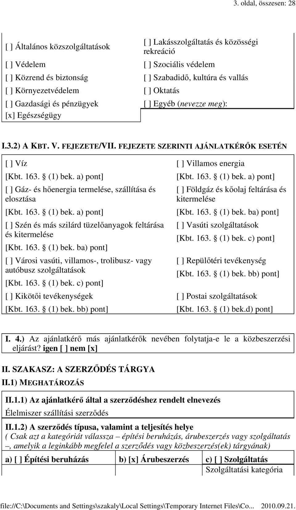 a) pont] Gáz- és hıenergia termelése szállítása és elosztása [Kbt. 163. (1) bek. a) pont] Szén és más szilárd tüzelıanyagok feltárása és kitermelése [Kbt. 163. (1) bek. ba) pont] Városi vasúti villamos- trolibusz- vagy autóbusz szolgáltatások [Kbt.
