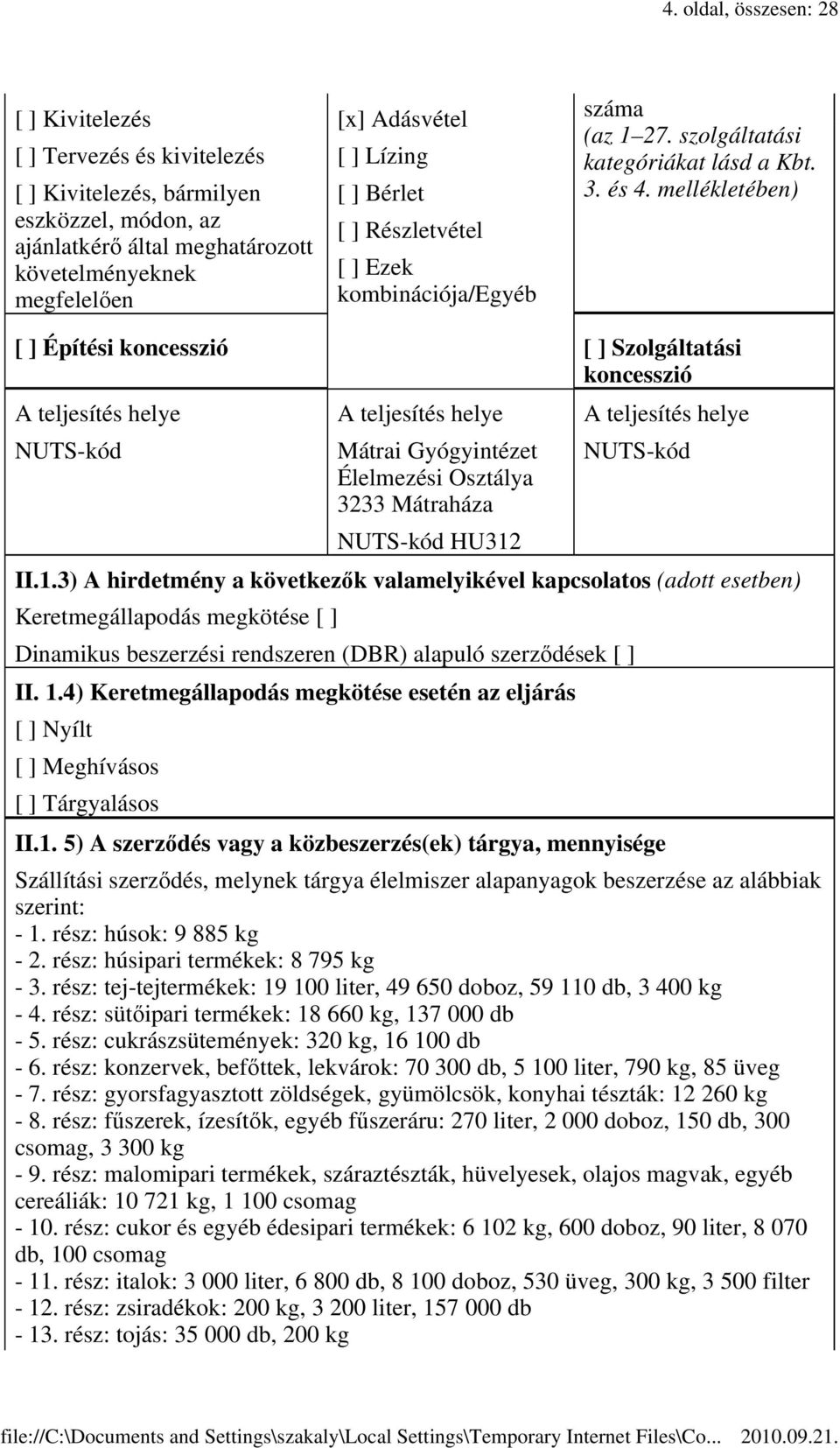 mellékletében) Építési koncesszió Szolgáltatási koncesszió A teljesítés helye NUTS-kód A teljesítés helye Mátrai Gyógyintézet Élelmezési Osztálya 3233 Mátraháza NUTS-kód HU312 A teljesítés helye