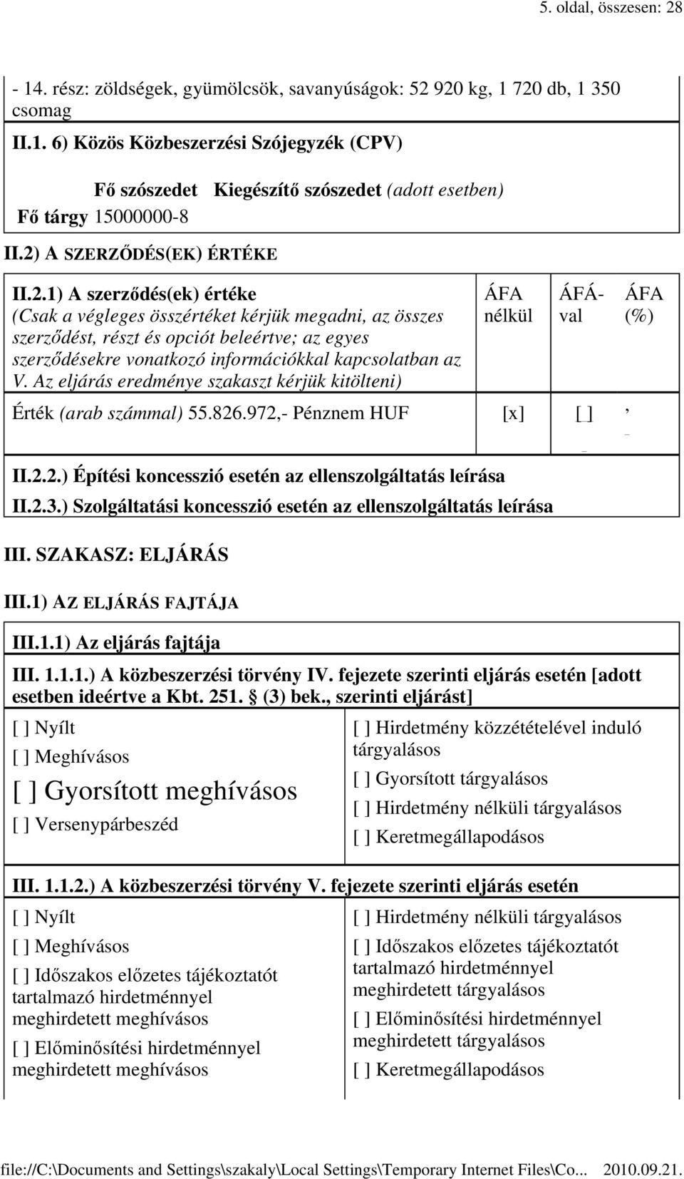 Az eljárás eredménye szakaszt kérjük kitölteni) Érték (arab számmal) 55.826.972- Pénznem HUF (%) II.2.2.) Építési koncesszió esetén az ellenszolgáltatás leírása II.2.3.