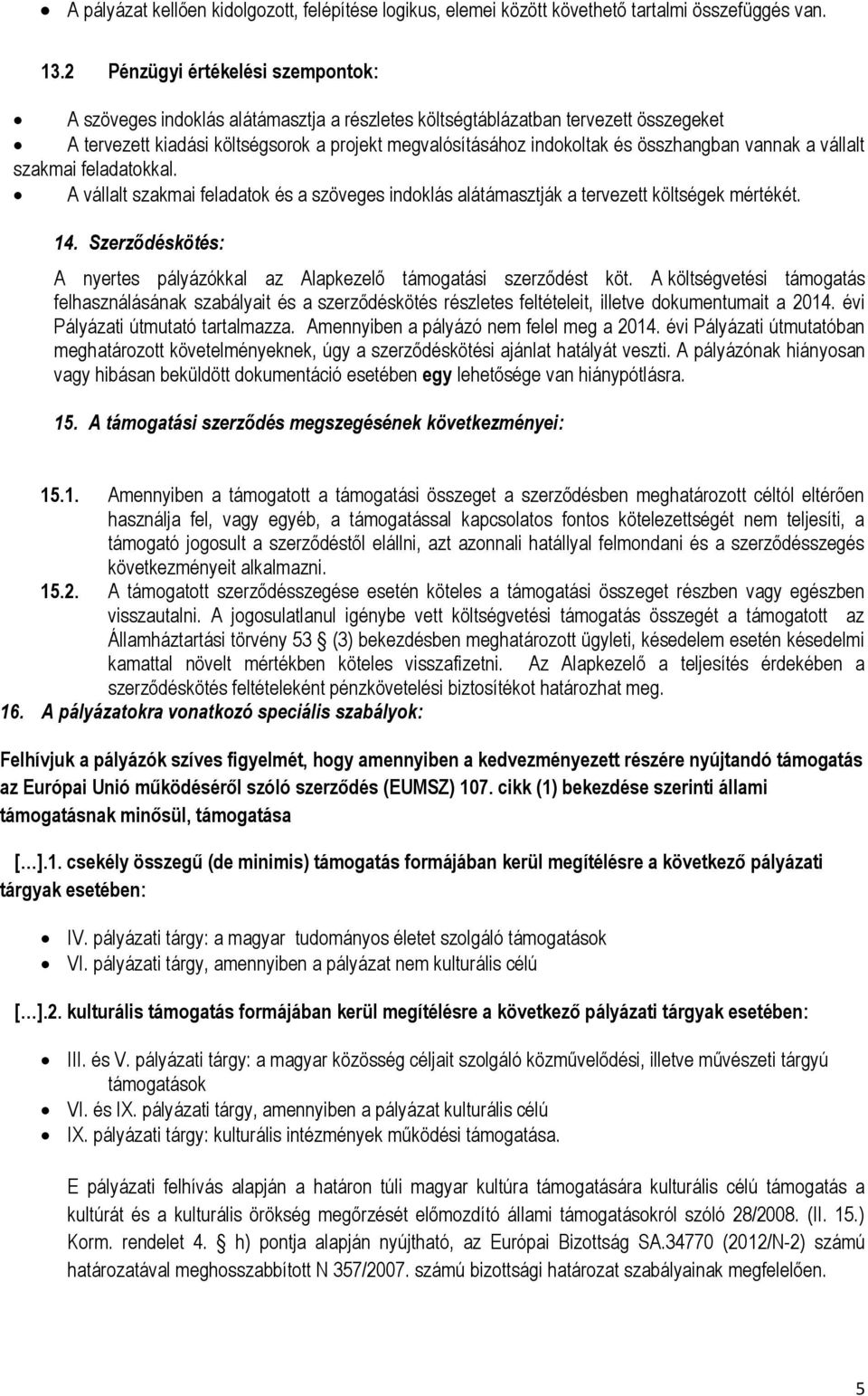 összhangban vannak a vállalt szakmai feladatokkal. A vállalt szakmai feladatok és a szöveges indoklás alátámasztják a tervezett költségek mértékét. 14.