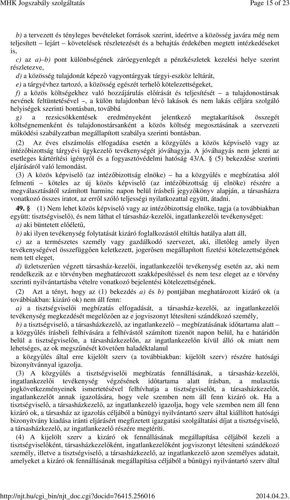 közösség egészét terhelő kötelezettségeket, f) a közös költségekhez való hozzájárulás előírását és teljesítését a tulajdonostársak nevének feltüntetésével, a külön tulajdonban lévő lakások és nem