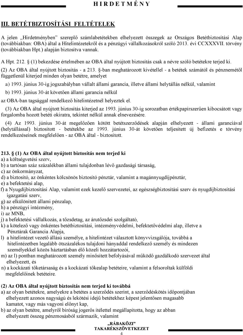 (1) bekezdése értelmében az OBA által nyújtott biztosítás csak a névre szóló betétekre terjed ki. (2) Az OBA által nyújtott biztosítás - a 213.