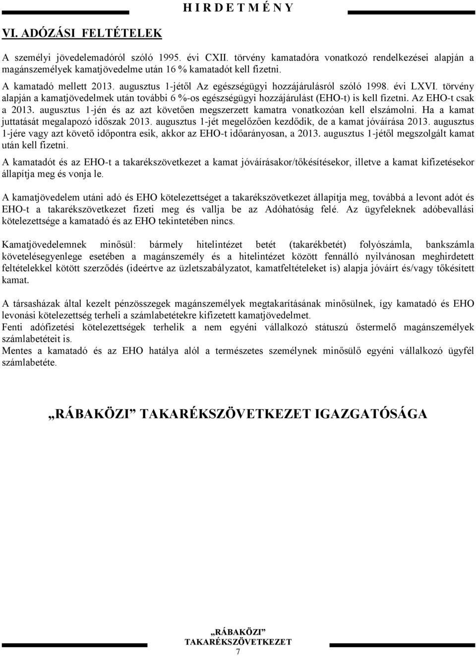 törvény alapján a kamatjövedelmek után további 6 %-os egészségügyi hozzájárulást (EHO-t) is kell fizetni. Az EHO-t csak a 2013.