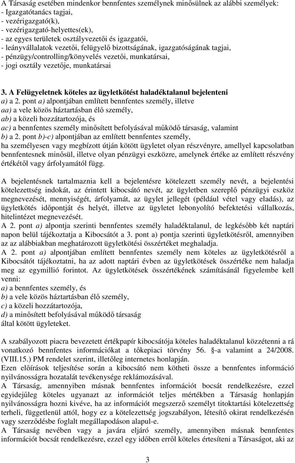 A Felügyeletnek köteles az ügyletkötést haladéktalanul bejelenteni a) a 2.