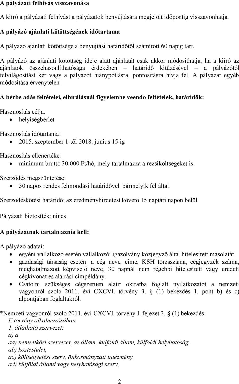 A pályázó az ajánlati kötöttség ideje alatt ajánlatát csak akkor módosíthatja, ha a kiíró az ajánlatok összehasonlíthatósága érdekében határidő kitűzésével a pályázótól felvilágosítást kér vagy a