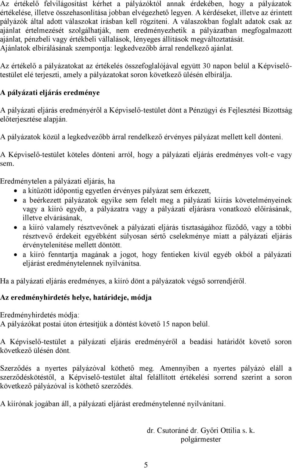 A válaszokban foglalt adatok csak az ajánlat értelmezését szolgálhatják, nem eredményezhetik a pályázatban megfogalmazott ajánlat, pénzbeli vagy értékbeli vállalások, lényeges állítások