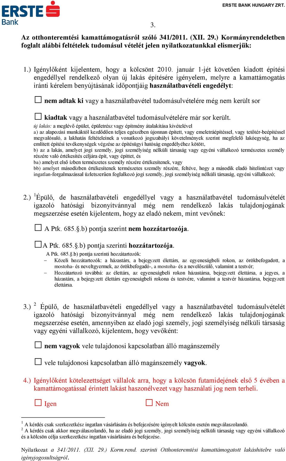 január 1-jét követően kiadott építési engedéllyel rendelkező olyan új lakás építésére igényelem, melyre a kamattámogatás iránti kérelem benyújtásának időpontjáig használatbavételi engedélyt: nem